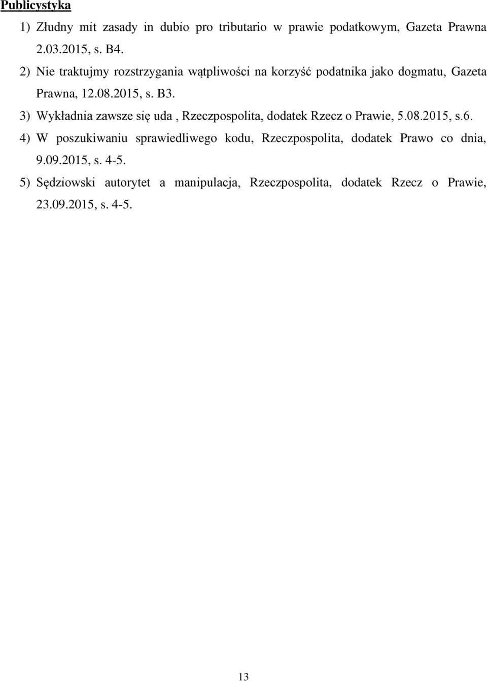 3) Wykładnia zawsze się uda, Rzeczpospolita, dodatek Rzecz o Prawie, 5.08.2015, s.6.