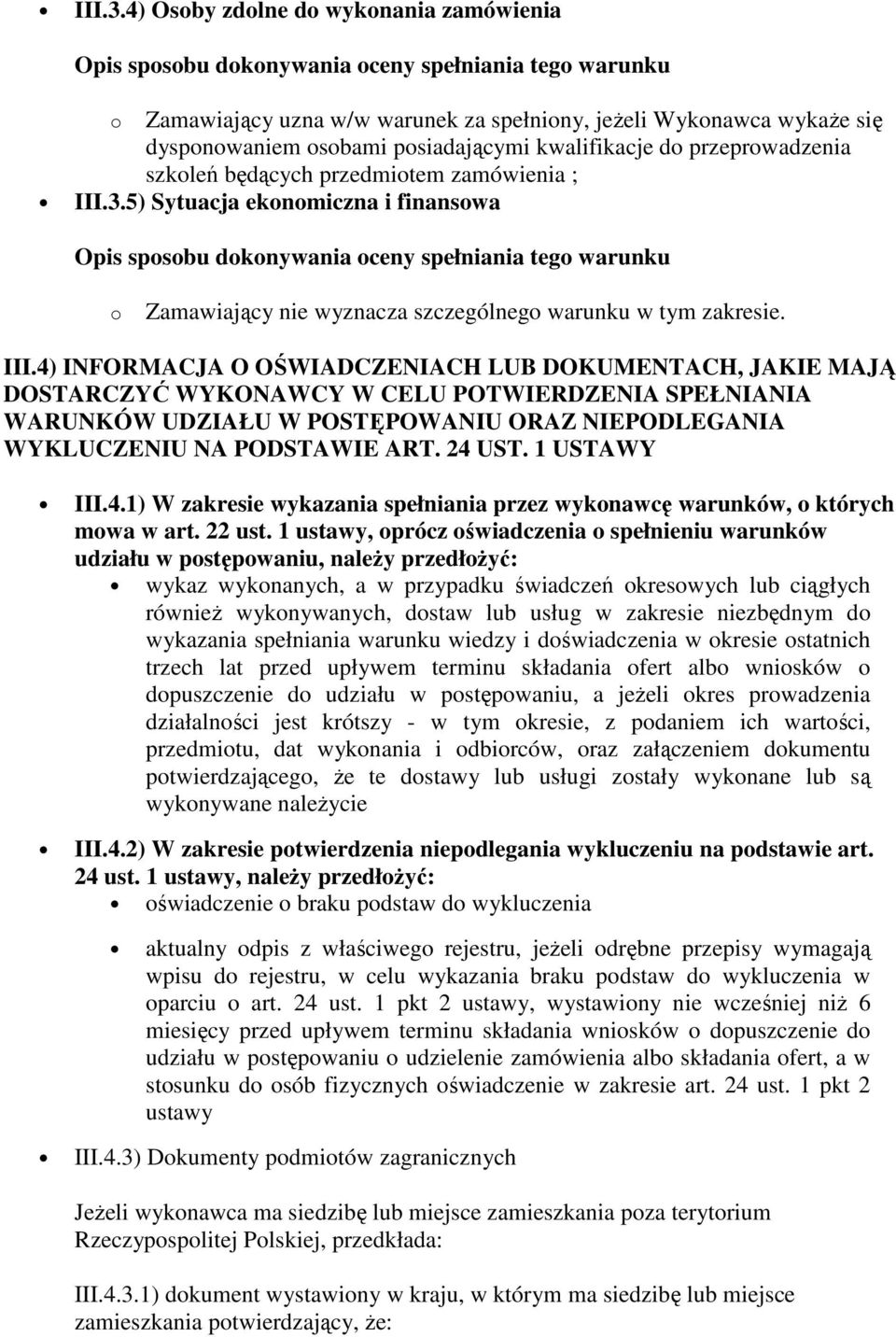 przedmiotem zamówienia ; 5) Sytuacja ekonomiczna i finansowa o Zamawiający nie wyznacza szczególnego warunku w tym zakresie. III.