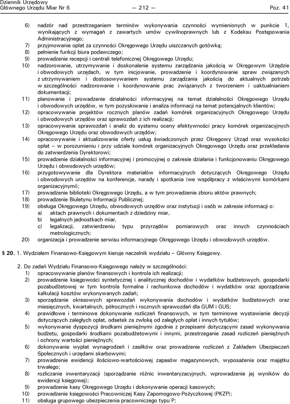 przyjmowanie opłat za czynności Okręgowego Urzędu uiszczanych gotówką; 8) pełnienie funkcji biura podawczego; 9) prowadzenie recepcji i centrali telefonicznej Okręgowego Urzędu; 10) nadzorowanie,