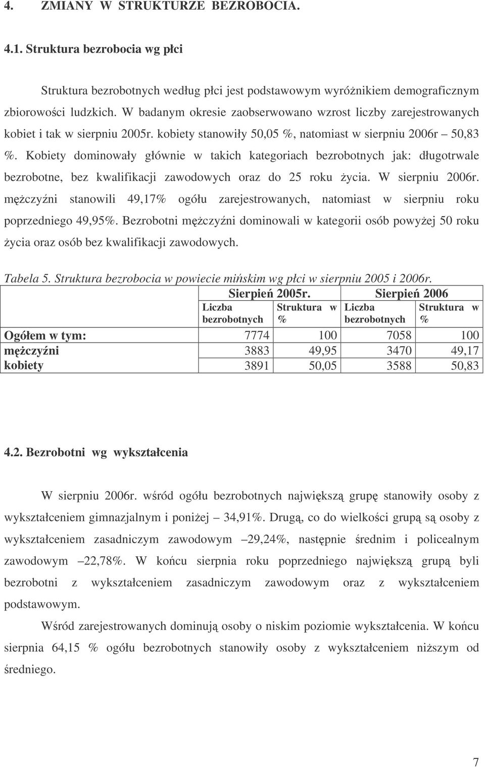 Kobiety dominowały głównie w takich kategoriach bezrobotnych jak: długotrwale bezrobotne, bez kwalifikacji zawodowych oraz do 25 roku ycia. W sierpniu 2006r.