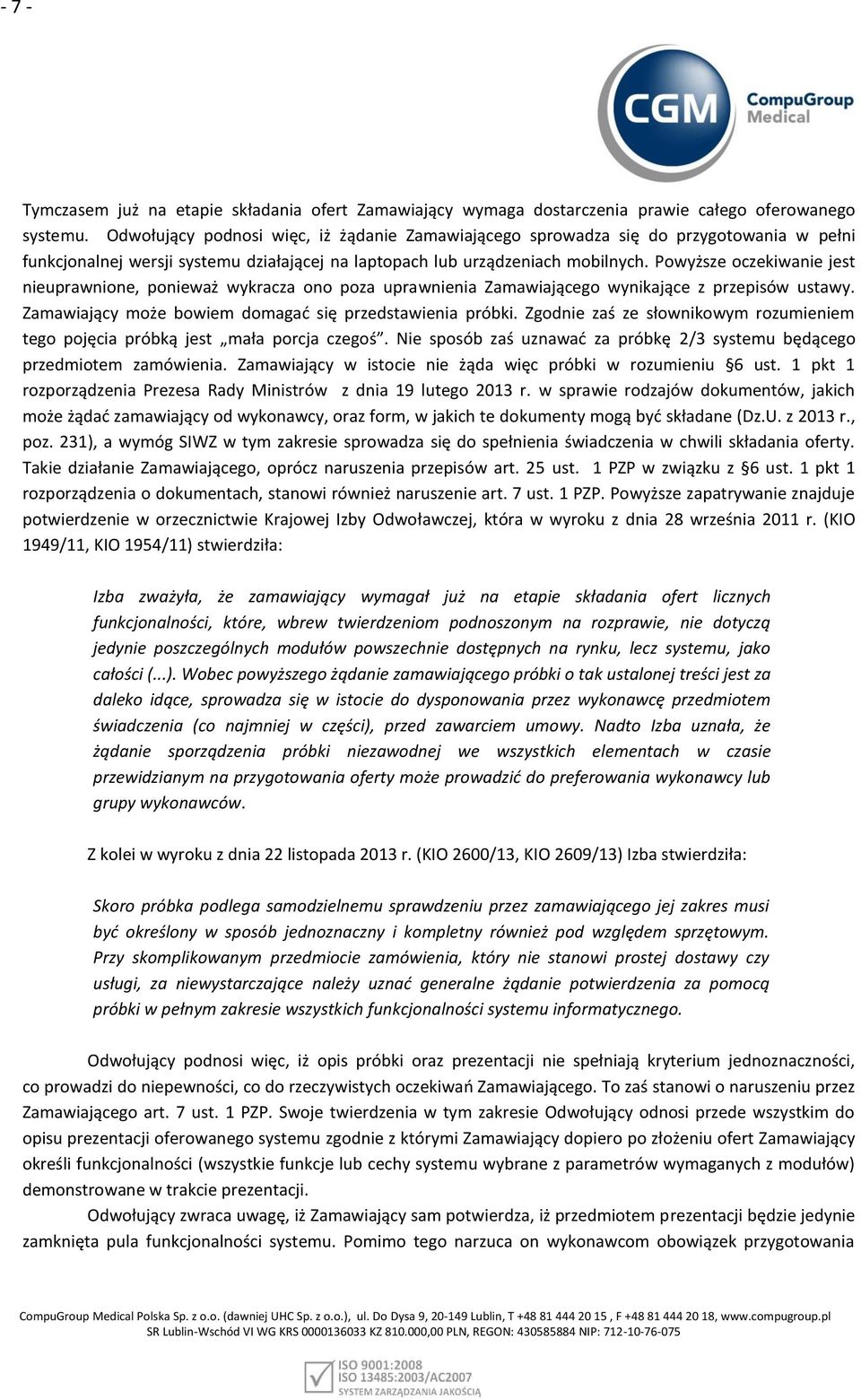 Powyższe oczekiwanie jest nieuprawnione, ponieważ wykracza ono poza uprawnienia Zamawiającego wynikające z przepisów ustawy. Zamawiający może bowiem domagać się przedstawienia próbki.