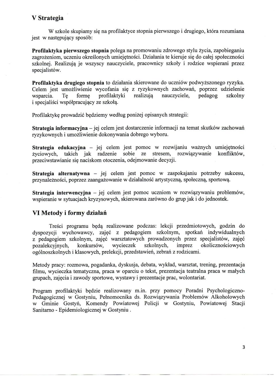 Realizuja^ je wszyscy nauczyciele, pracownicy szkoly i rodzice wspierani przez specjalistow. Profilaktyka drugiego stopnia to dzialania skierowane do uczniow podwyzszonego ryzyka.