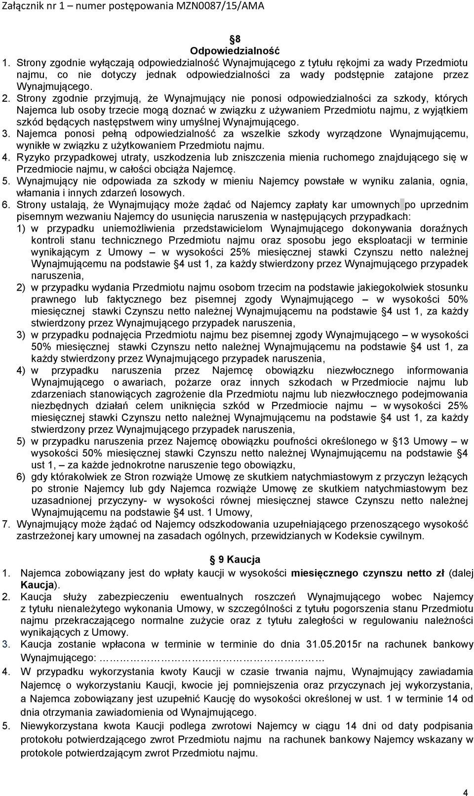 Strony zgodnie przyjmują, że Wynajmujący nie ponosi odpowiedzialności za szkody, których Najemca lub osoby trzecie mogą doznać w związku z używaniem Przedmiotu najmu, z wyjątkiem szkód będących
