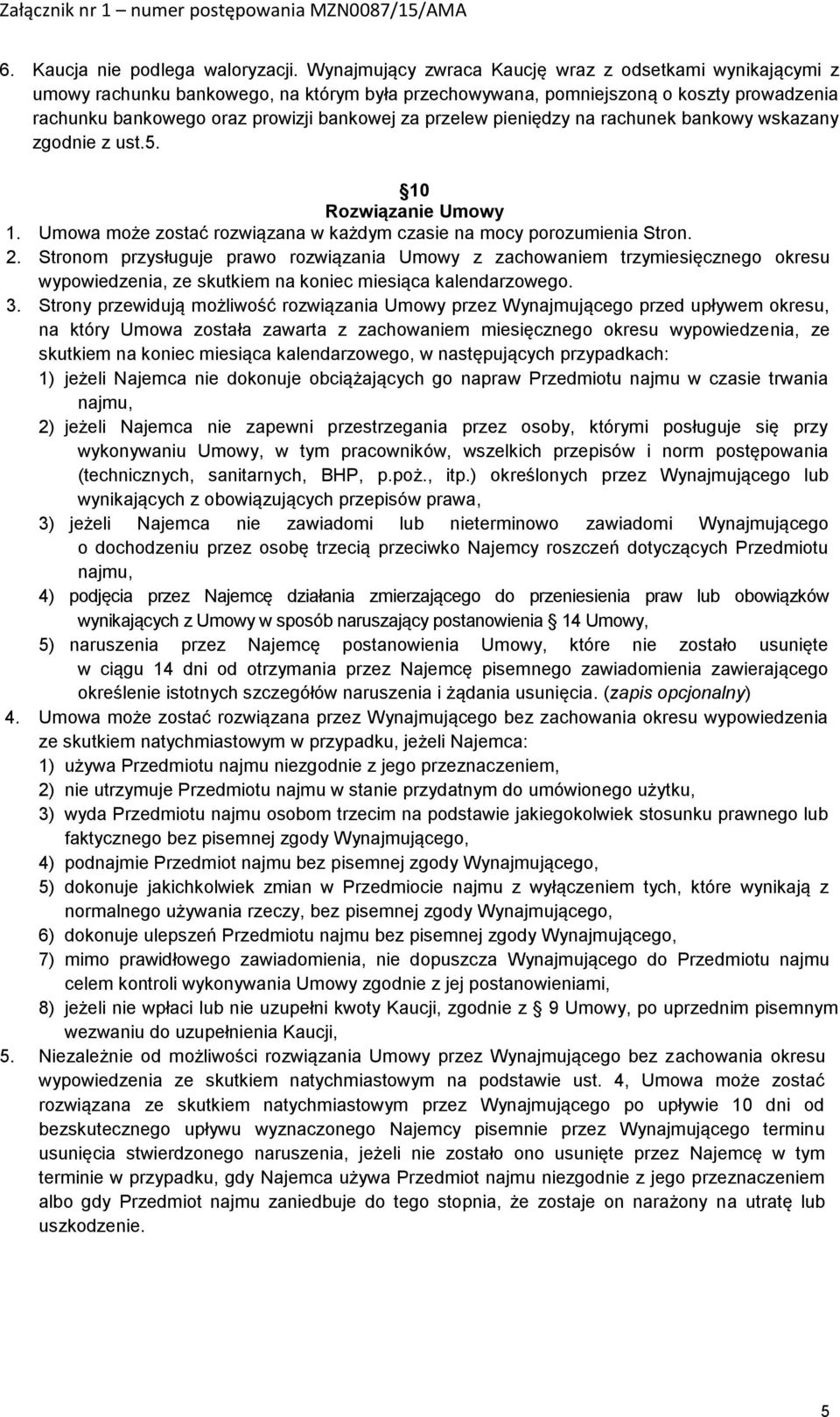 przelew pieniędzy na rachunek bankowy wskazany zgodnie z ust.5. 10 Rozwiązanie Umowy 1. Umowa może zostać rozwiązana w każdym czasie na mocy porozumienia Stron. 2.