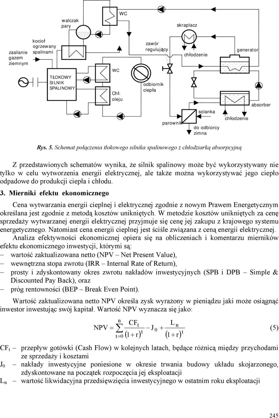 tylko w celu wytworzenia energii elektrycznej, ale także można wykorzystywać jego ciepło odpadowe do produkcji ciepła i chłodu 3 Mierniki efektu ekonomicznego Cena wytwarzania energii cieplnej i