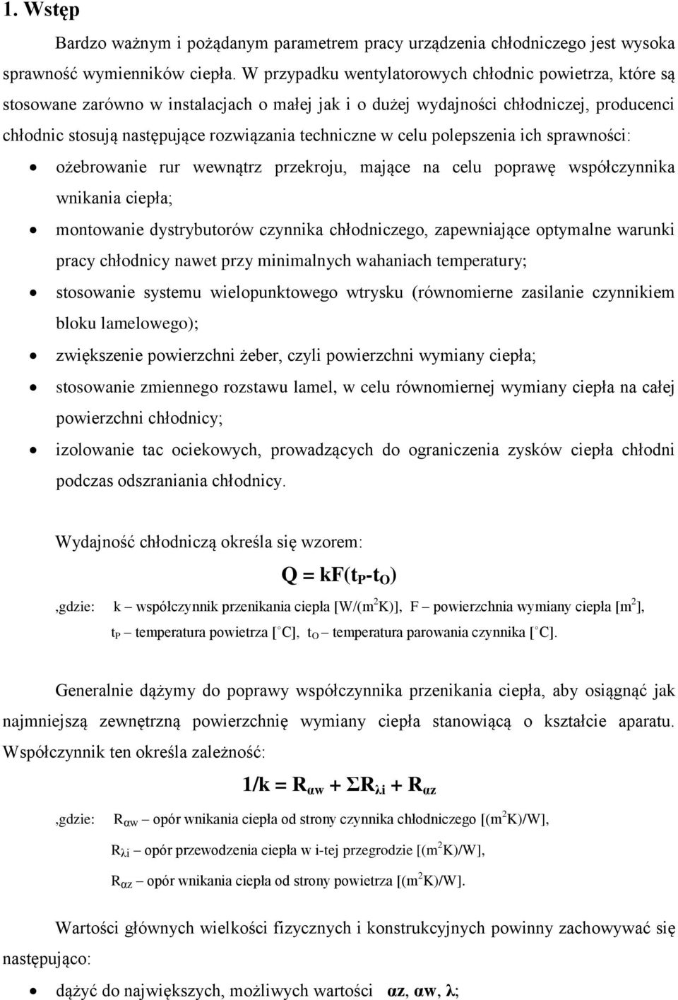 w celu polepszenia ich sprawności: ożebrowanie rur wewnątrz przekroju, mające na celu poprawę współczynnika wnikania ciepła; montowanie dystrybutorów czynnika chłodniczego, zapewniające optymalne