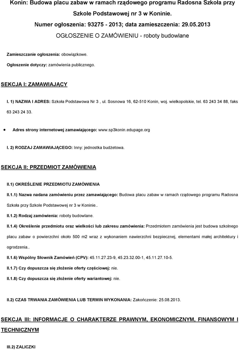 Ssnwa 16, 62-510 Knin, wj. wielkplskie, tel. 63 243 34 88, faks 63 243 24 33. Adres strny internetwej zamawiająceg: www.sp3knin.edupage.rg I. 2) RODZAJ ZAMAWIAJĄCEGO: Inny: jednstka budżetwa.