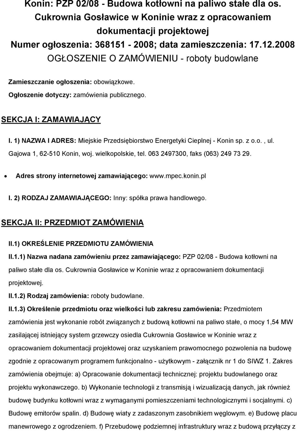 1) NAZWA I ADRES: Miejskie Przedsiębiorstwo Energetyki Cieplnej - Konin sp. z o.o., ul. Gajowa 1, 62-510 Konin, woj. wielkopolskie, tel. 063 2497300, faks (063) 249 73 29.