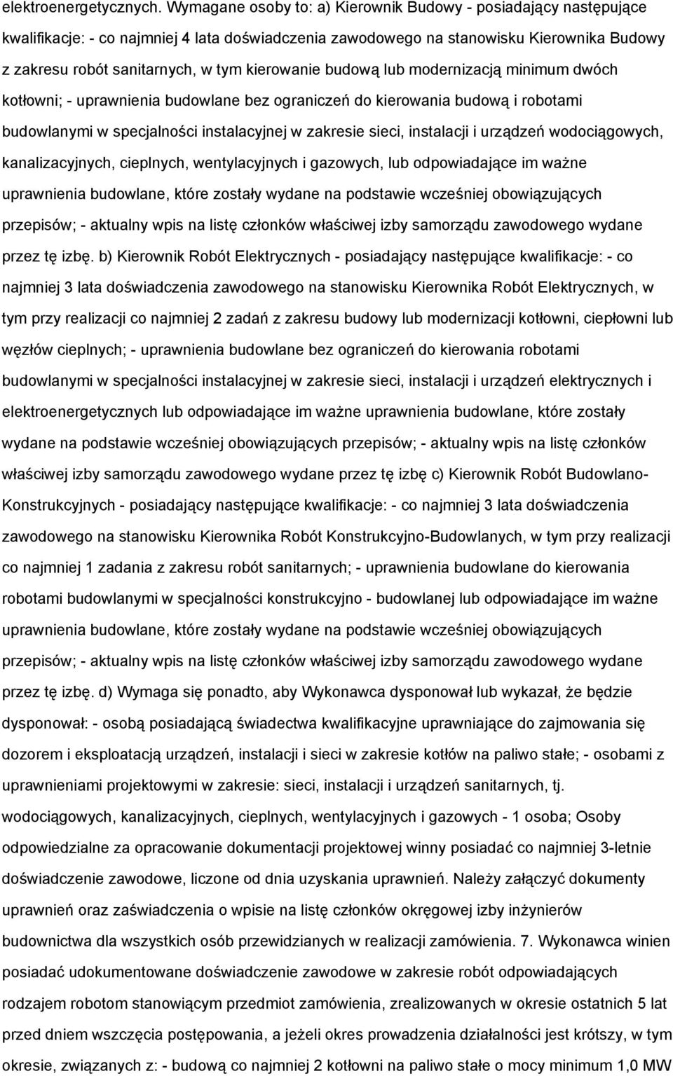 kierowanie budową lub modernizacją minimum dwóch kotłowni; - uprawnienia budowlane bez ograniczeń do kierowania budową i robotami budowlanymi w specjalności instalacyjnej w zakresie sieci, instalacji