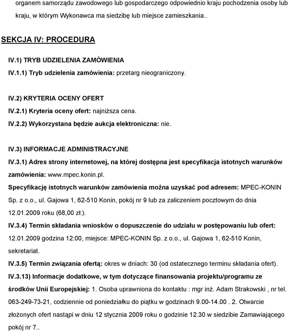 IV.3) INFORMACJE ADMINISTRACYJNE IV.3.1) Adres strony internetowej, na której dostępna jest specyfikacja istotnych warunków zamówienia: www.mpec.konin.pl.