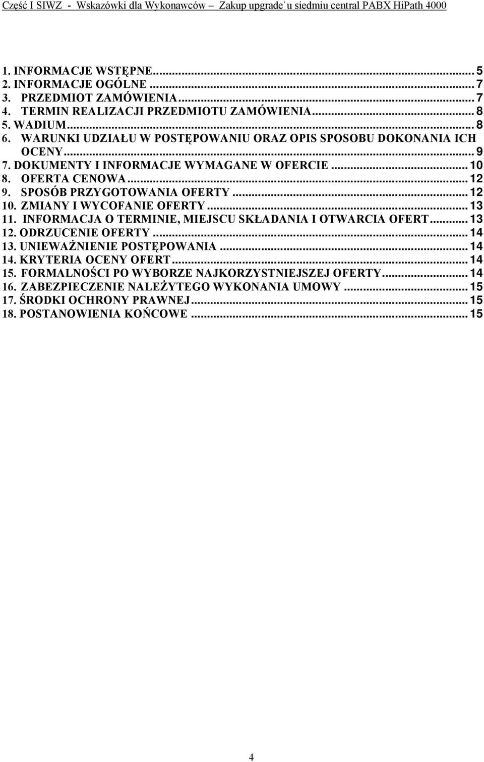SPOSÓB PRZYGOTOWANIA OFERTY... 12 10. ZMIANY I WYCOFANIE OFERTY... 13 11. INFORMACJA O TERMINIE, MIEJSCU SKŁADANIA I OTWARCIA OFERT... 13 12. ODRZUCENIE OFERTY... 14 13.