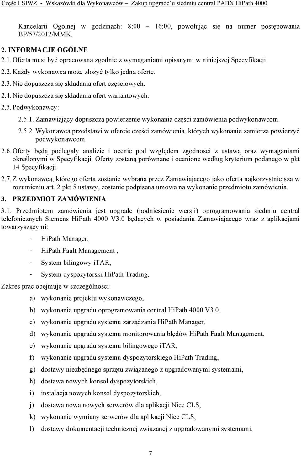 Zamawiający dopuszcza powierzenie wykonania części zamówienia podwykonawcom. 2.5.2. Wykonawca przedstawi w ofercie części zamówienia, których wykonanie zamierza powierzyć podwykonawcom. 2.6.