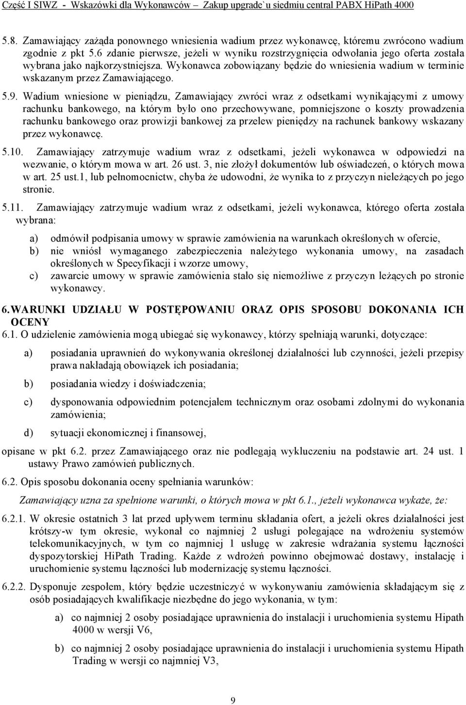 Wykonawca zobowiązany będzie do wniesienia wadium w terminie wskazanym przez Zamawiającego. 5.9.
