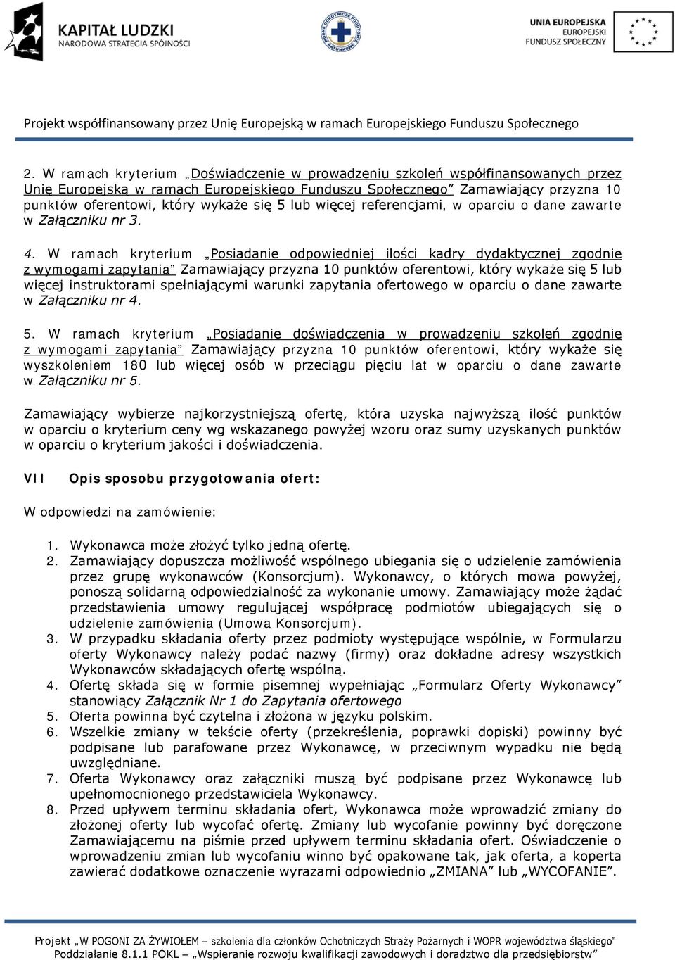 W ramach kryterium Posiadanie odpowiedniej ilości kadry dydaktycznej zgodnie z wymogami zapytania Zamawiający przyzna 10 punktów oferentowi, który wykaże się 5 lub więcej instruktorami spełniającymi