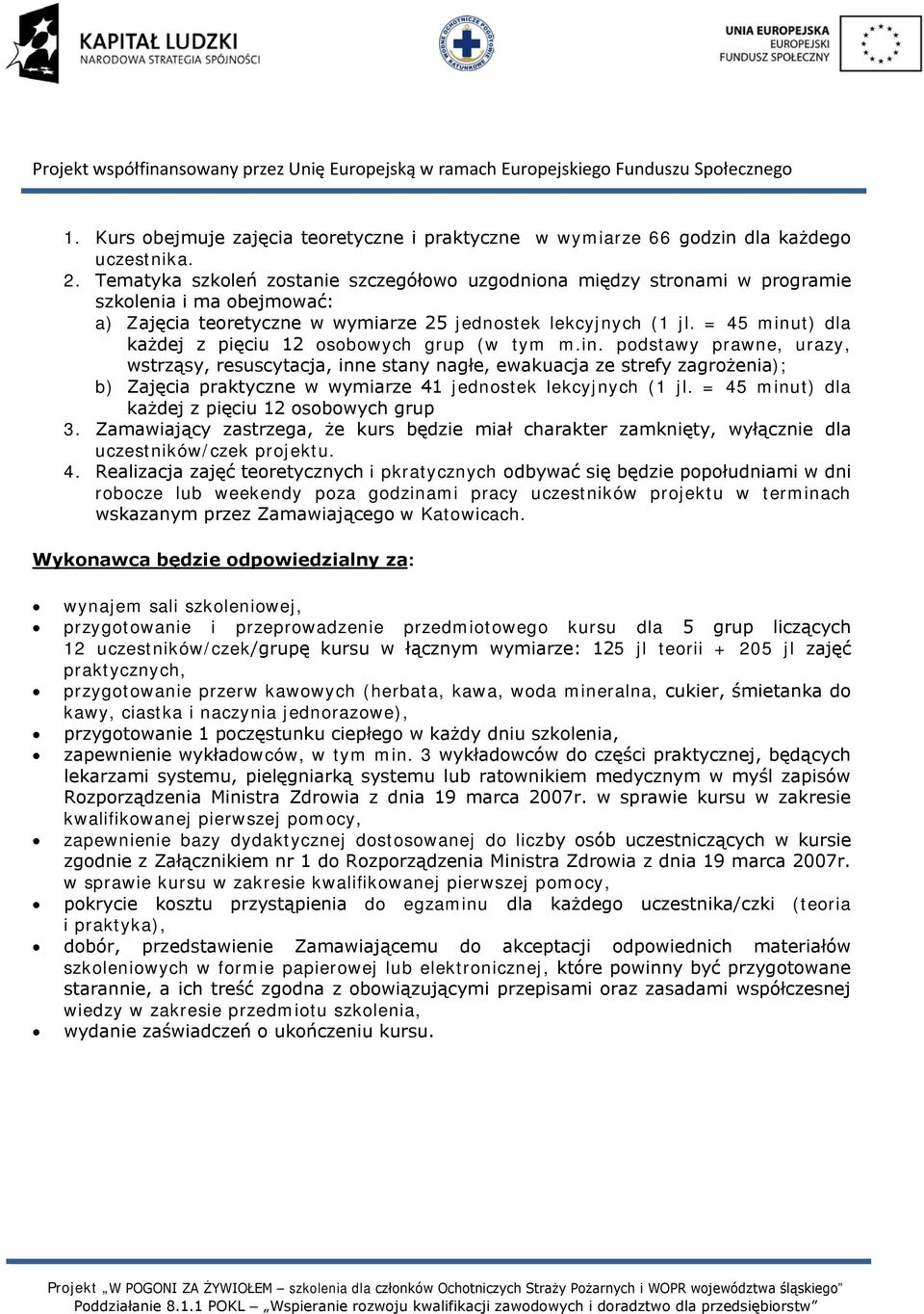 = 45 minut) dla każdej z pięciu 12 osobowych grup (w tym m.in. podstawy prawne, urazy, wstrząsy, resuscytacja, inne stany nagłe, ewakuacja ze strefy zagrożenia); b) Zajęcia praktyczne w wymiarze 41 jednostek lekcyjnych (1 jl.