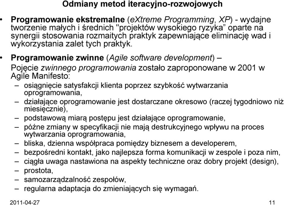 Programowanie zwinne (Agile software development) Pojęcie zwinnego programowania zostało zaproponowane w 2001 w Agile Manifesto: osiągnięcie satysfakcji klienta poprzez szybkość wytwarzania
