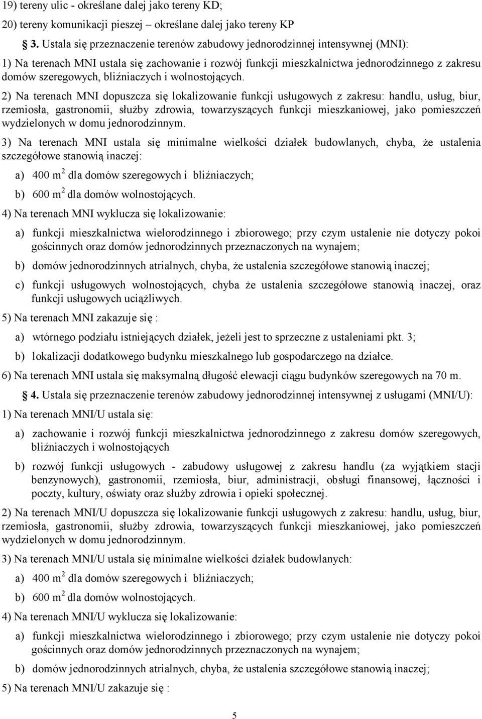 2) Na terenach MNI dopusca się lokaliowanie funkci usługowych akresu: handlu, usług, biur, remiosła, gastronomii, słuŝby drowia, towarysących funkci mieskaniowe, ako pomiesceń wydielonych w domu
