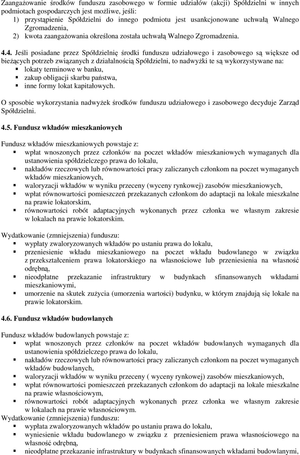 4. Jeśli posiadane przez Spółdzielnię środki funduszu udziałowego i zasobowego są większe od bieżących potrzeb związanych z działalnością Spółdzielni, to nadwyżki te są wykorzystywane na: lokaty