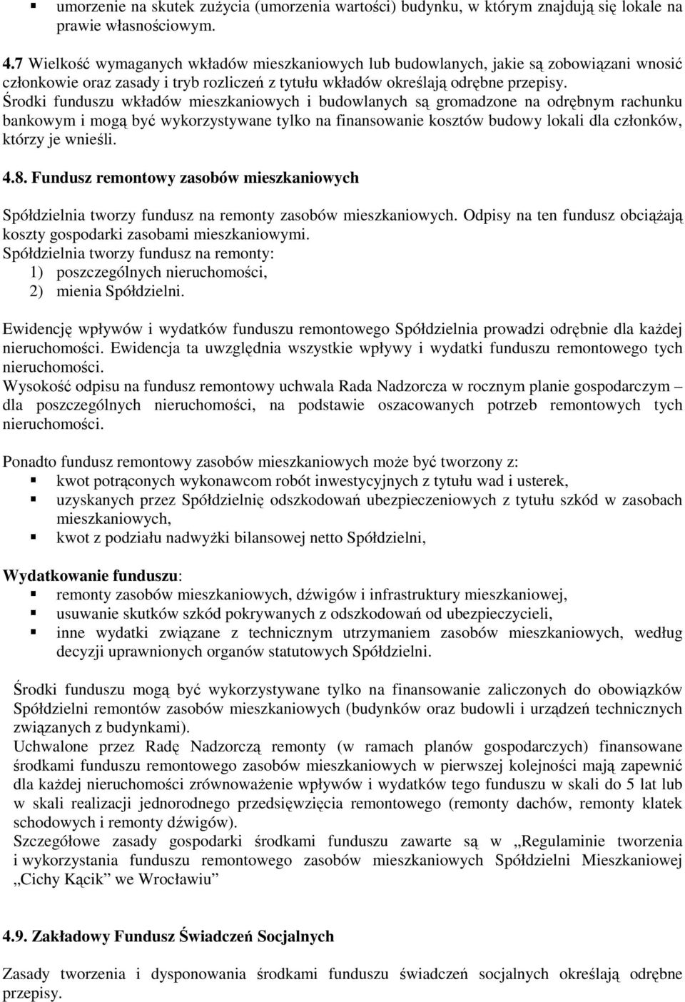 Środki funduszu wkładów mieszkaniowych i budowlanych są gromadzone na odrębnym rachunku bankowym i mogą być wykorzystywane tylko na finansowanie kosztów budowy lokali dla członków, którzy je wnieśli.