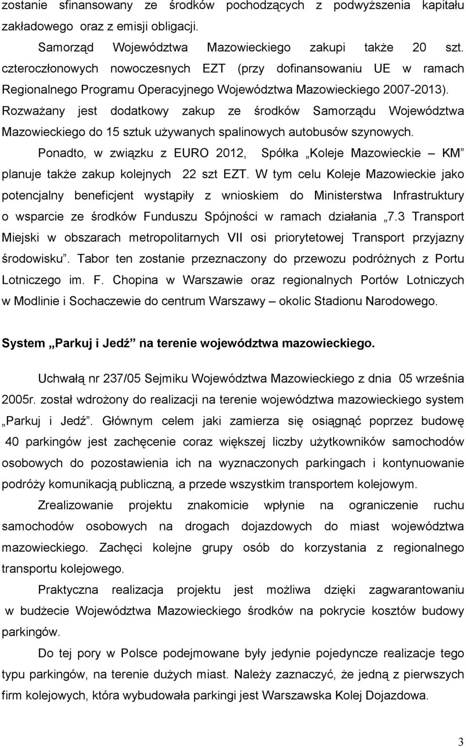 RozwaŜany jest dodatkowy zakup ze środków Samorządu Województwa Mazowieckiego do 15 sztuk uŝywanych spalinowych autobusów szynowych.