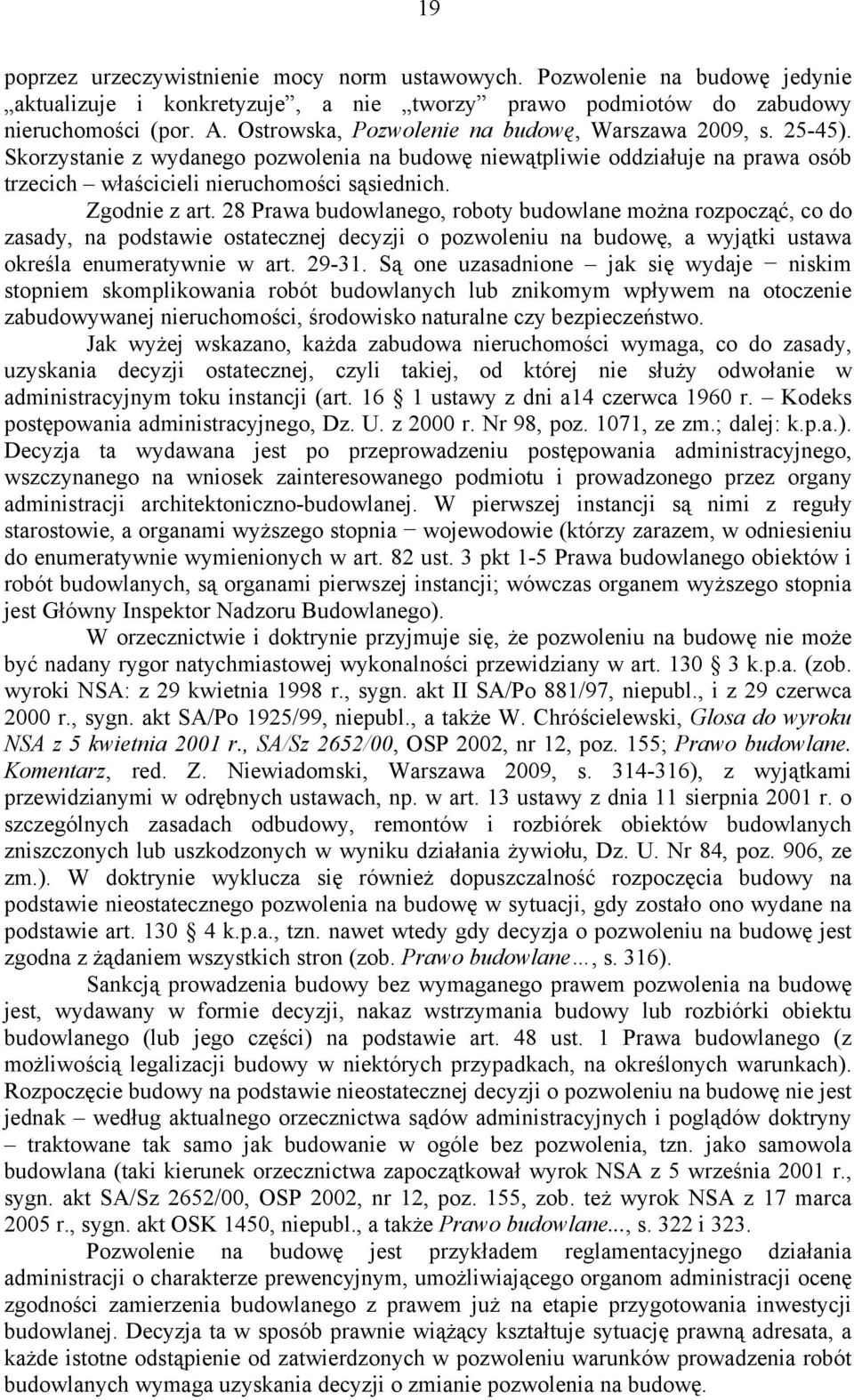 Zgodnie z art. 28 Prawa budowlanego, roboty budowlane można rozpocząć, co do zasady, na podstawie ostatecznej decyzji o pozwoleniu na budowę, a wyjątki ustawa określa enumeratywnie w art. 29-31.
