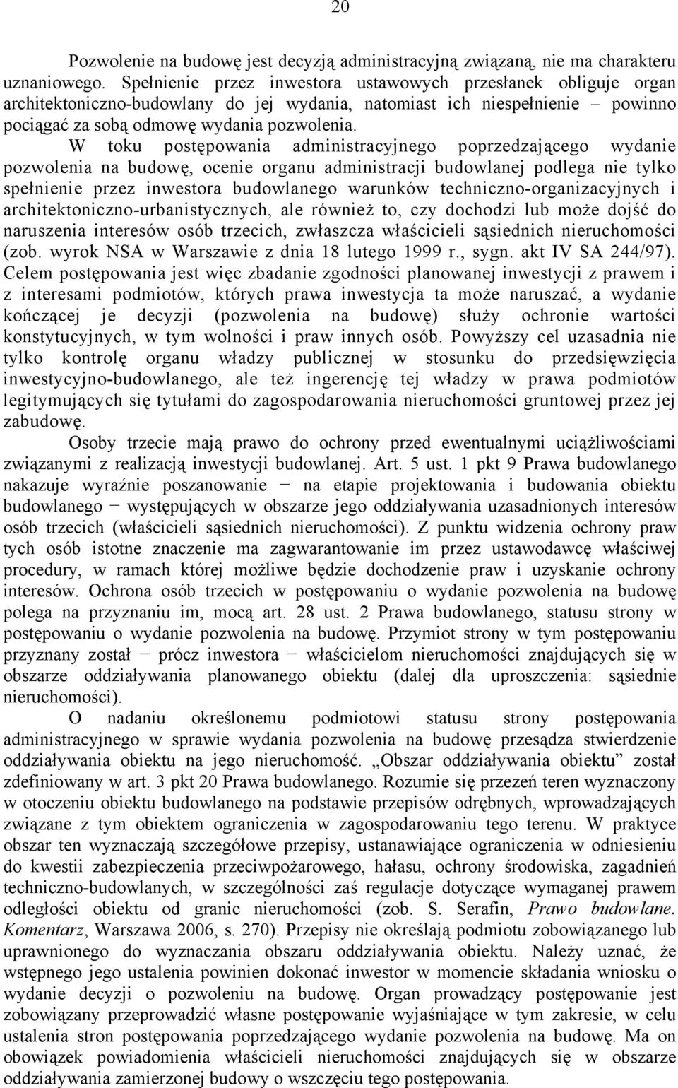W toku postępowania administracyjnego poprzedzającego wydanie pozwolenia na budowę, ocenie organu administracji budowlanej podlega nie tylko spełnienie przez inwestora budowlanego warunków