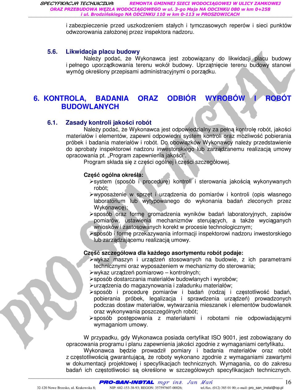 Uprzątnięcie terenu budowy stanowi wymóg określony przepisami administracyjnymi o porządku. 6. KONTROLA, BADANIA ORAZ ODBIÓR WYROBÓW I ROBÓT BUDOWLANYCH 6.1.