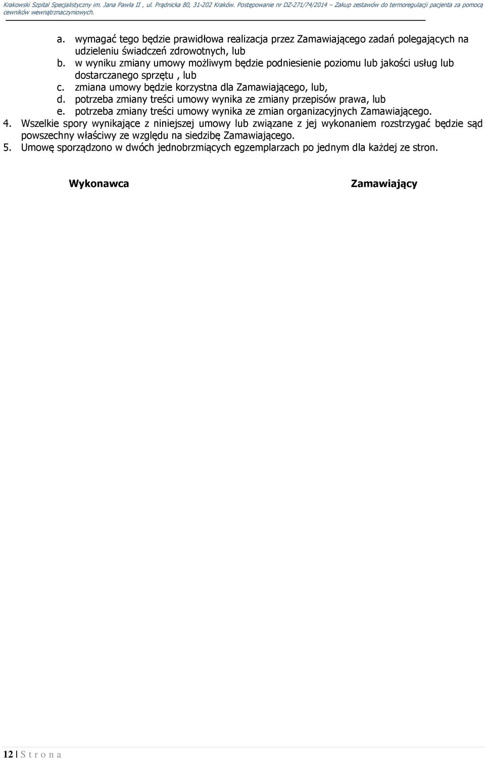 potrzeba zmiany treści umowy wynika ze zmiany przepisów prawa, lub e. potrzeba zmiany treści umowy wynika ze zmian organizacyjnych Zamawiającego. 4.