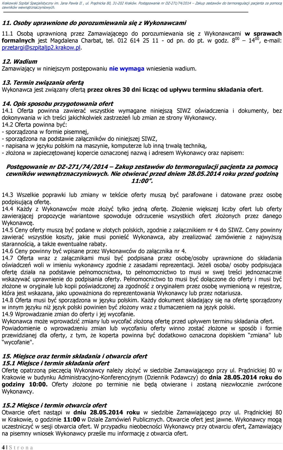 Termin związania ofertą Wykonawca jest związany ofertą przez okres 30 dni licząc od upływu terminu składania ofert. 14. Opis sposobu przygotowania ofert 14.