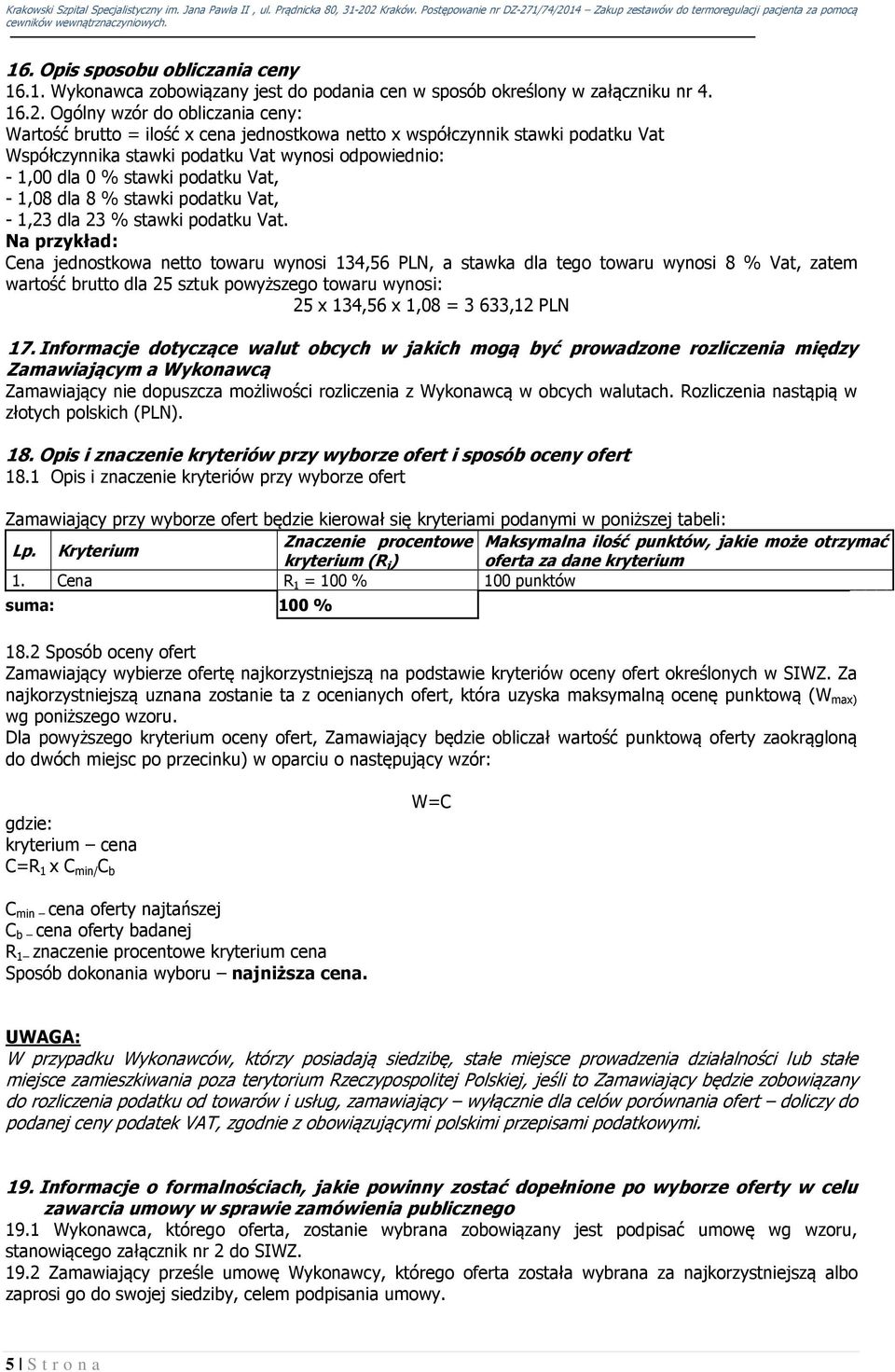 Vat, - 1,08 dla 8 % stawki podatku Vat, - 1,23 dla 23 % stawki podatku Vat.