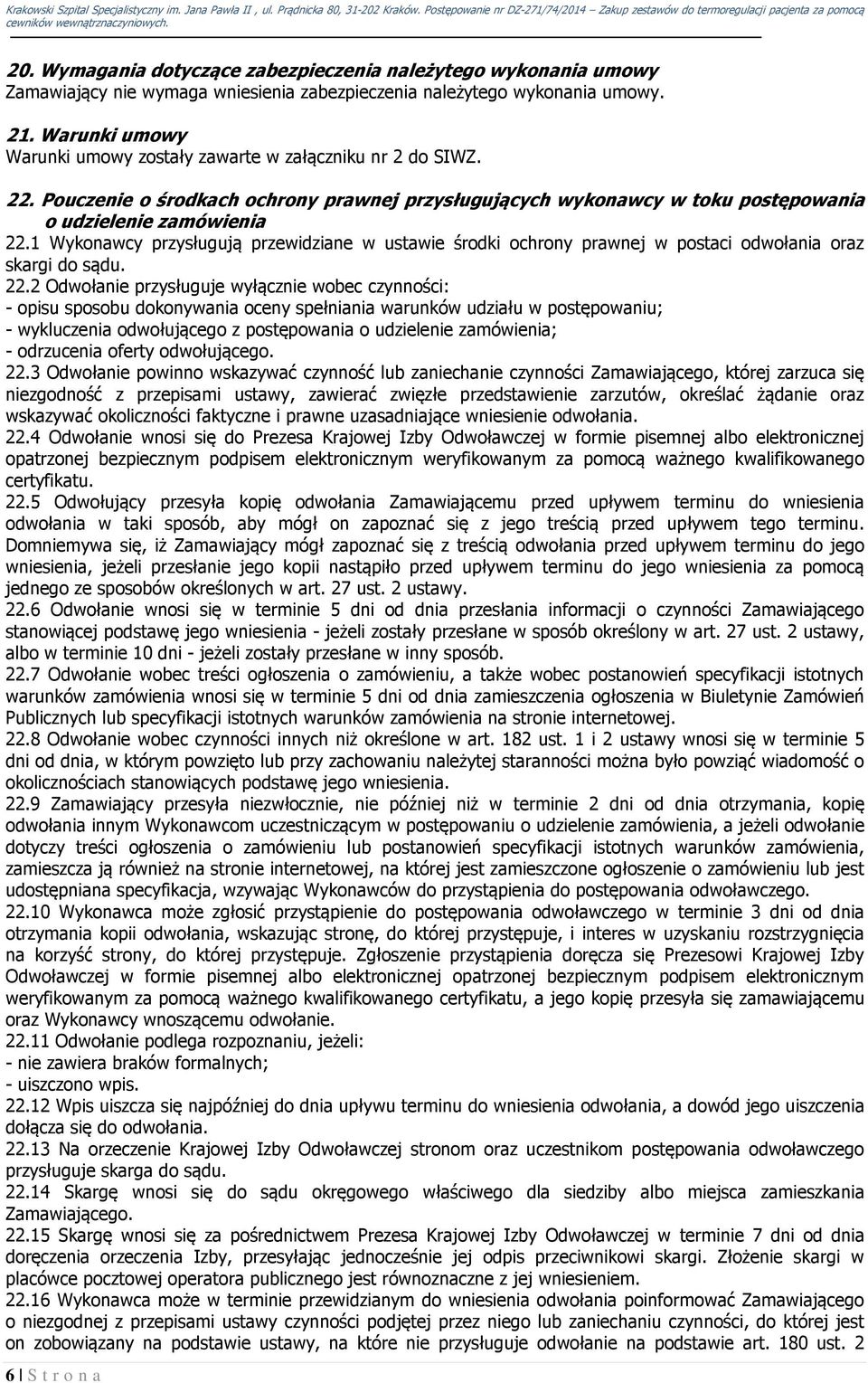 1 Wykonawcy przysługują przewidziane w ustawie środki ochrony prawnej w postaci odwołania oraz skargi do sądu. 22.