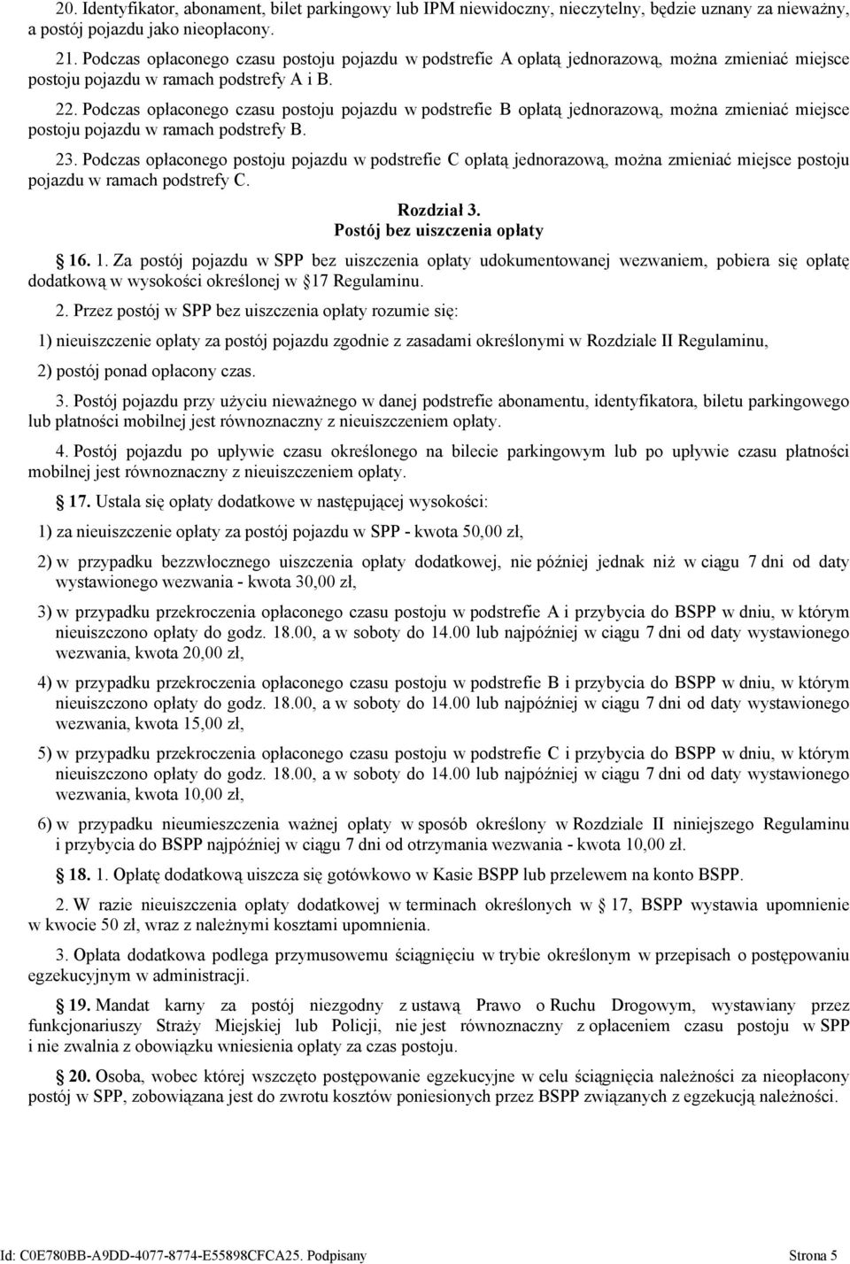 Podczas opłaconego czasu postoju pojazdu w podstrefie B opłatą jednorazową, można zmieniać miejsce postoju pojazdu w ramach podstrefy B. 23.