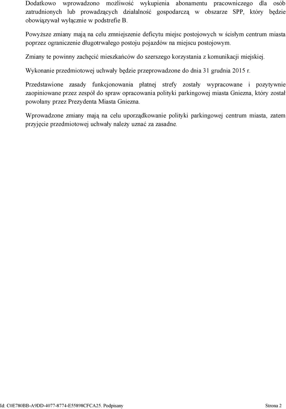 Zmiany te powinny zachęcić mieszkańców do szerszego korzystania z komunikacji miejskiej. Wykonanie przedmiotowej uchwały będzie przeprowadzone do dnia 31 grudnia 2015 r.