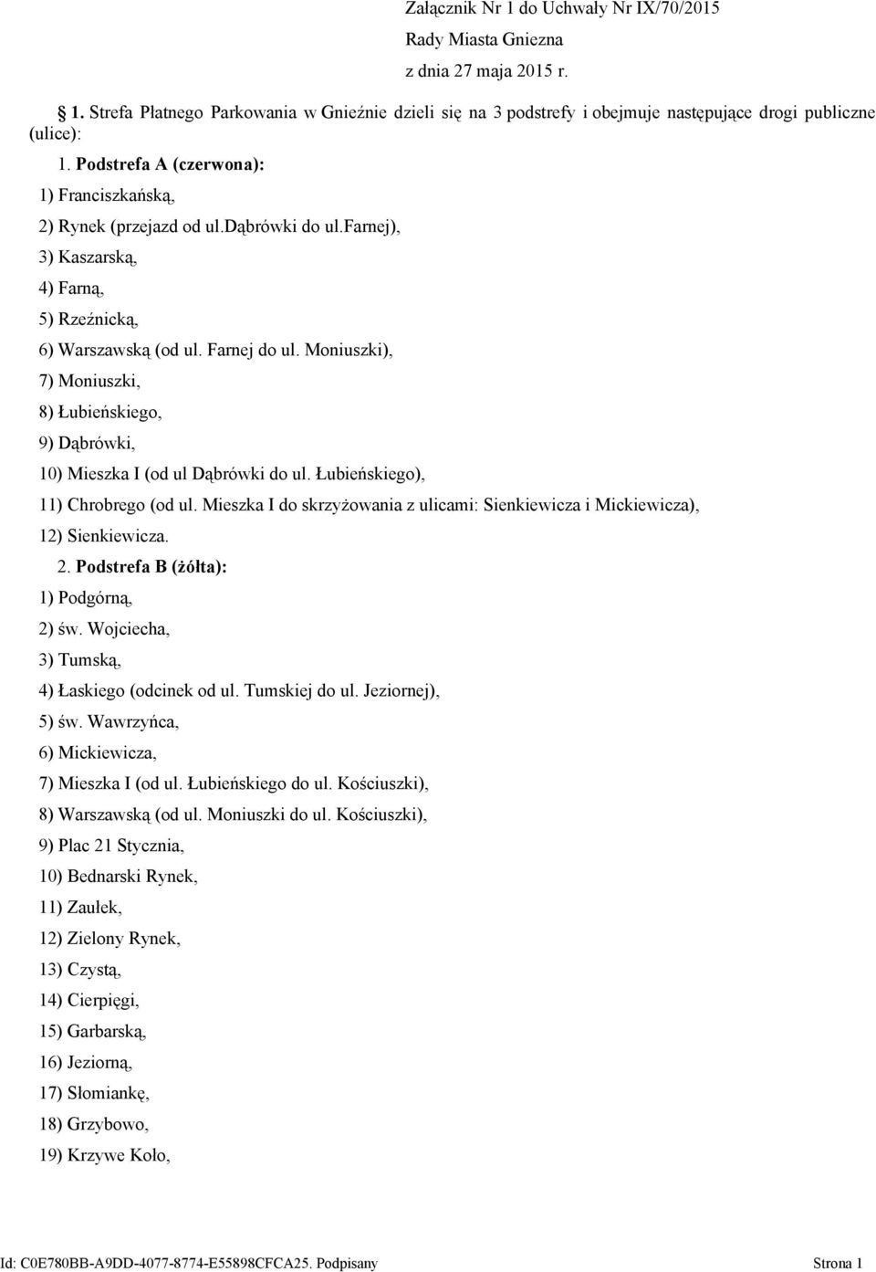 Moniuszki), 7) Moniuszki, 8) Łubieńskiego, 9) Dąbrówki, 10) Mieszka I (od ul Dąbrówki do ul. Łubieńskiego), 11) Chrobrego (od ul.