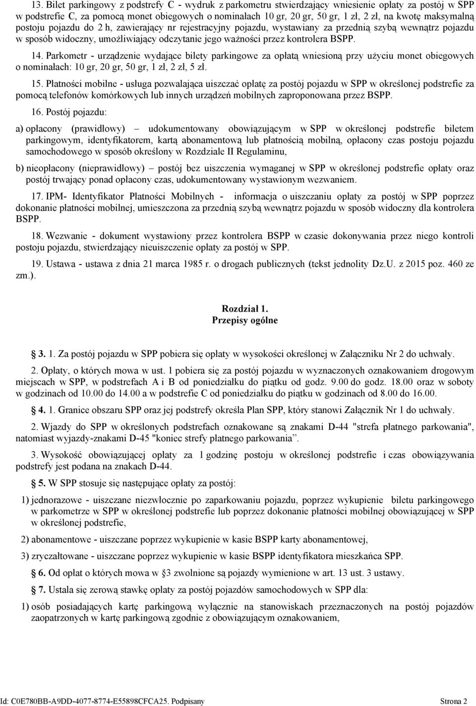 BSPP. 14. Parkometr - urządzenie wydające bilety parkingowe za opłatą wniesioną przy użyciu monet obiegowych o nominałach: 10 gr, 20 gr, 50 gr, 1 zł, 2 zł, 5 zł. 15.