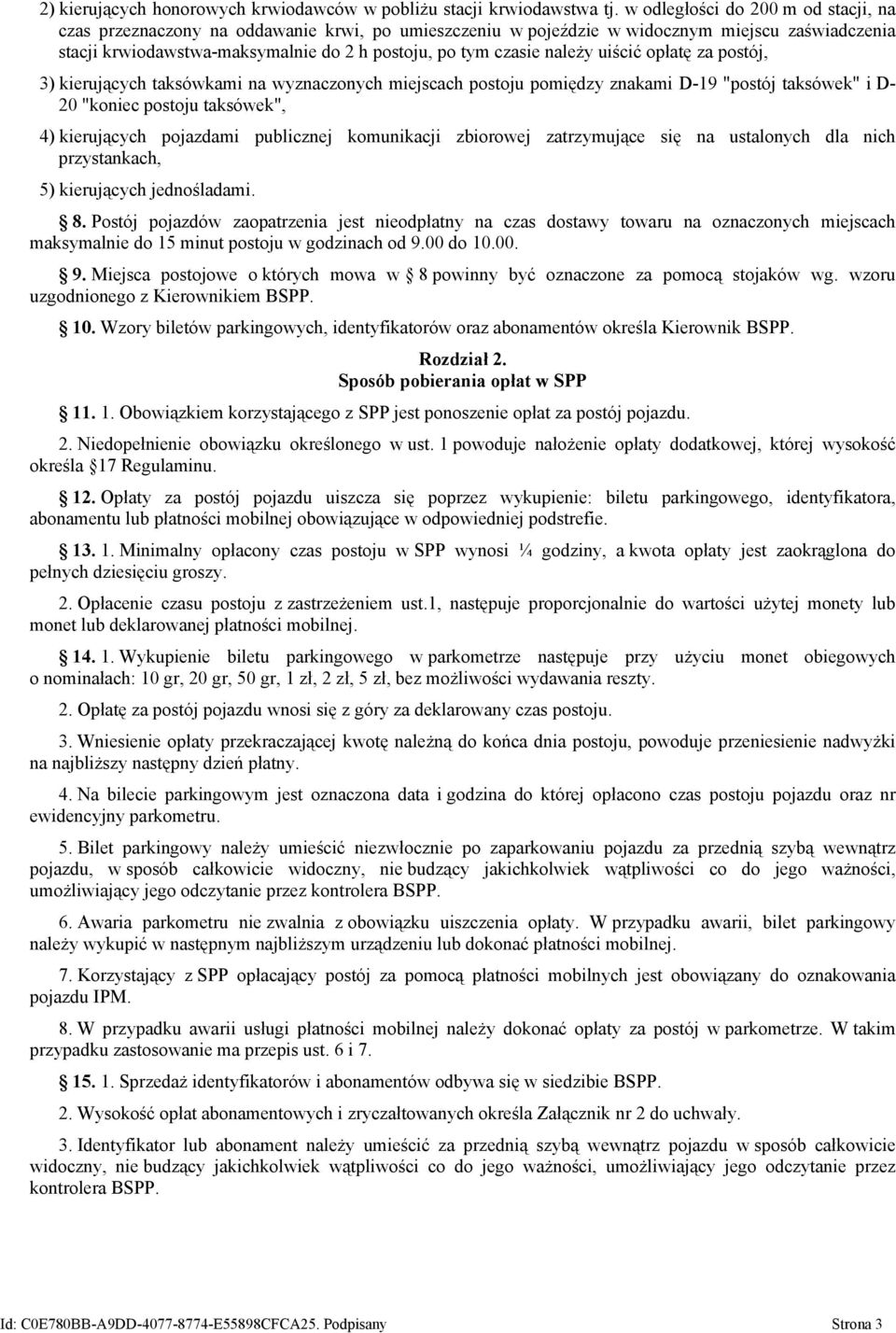 należy uiścić opłatę za postój, 3) kierujących taksówkami na wyznaczonych miejscach postoju pomiędzy znakami D-19 "postój taksówek" i D- 20 "koniec postoju taksówek", 4) kierujących pojazdami