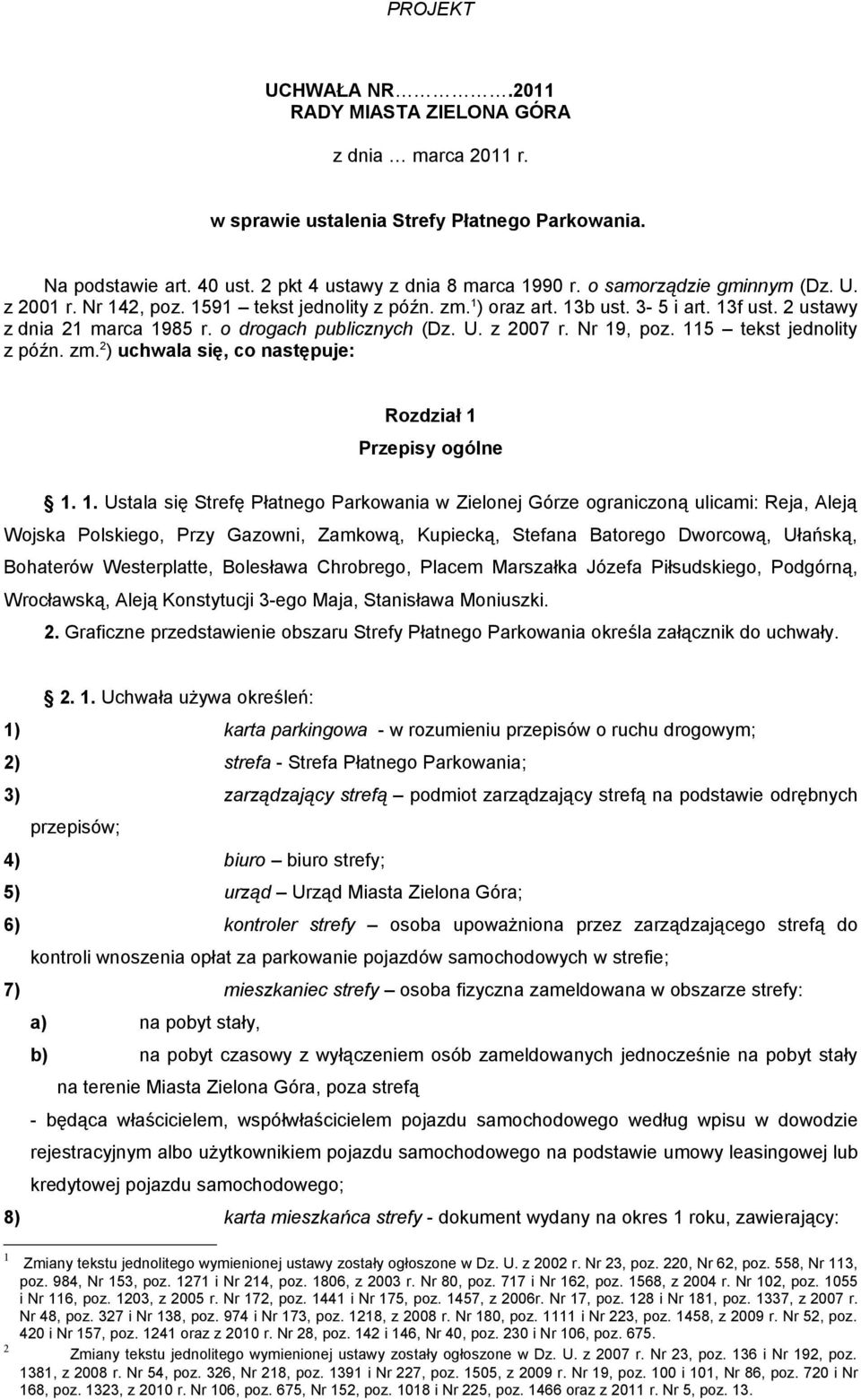 Nr 19, poz. 115 tekst jednolity z późn. zm. 2 ) uchwala się, co następuje: Rozdział 1 Przepisy ogólne 1. 1. Ustala się Strefę Płatnego Parkowania w Zielonej Górze ograniczoną ulicami: Reja, Aleją