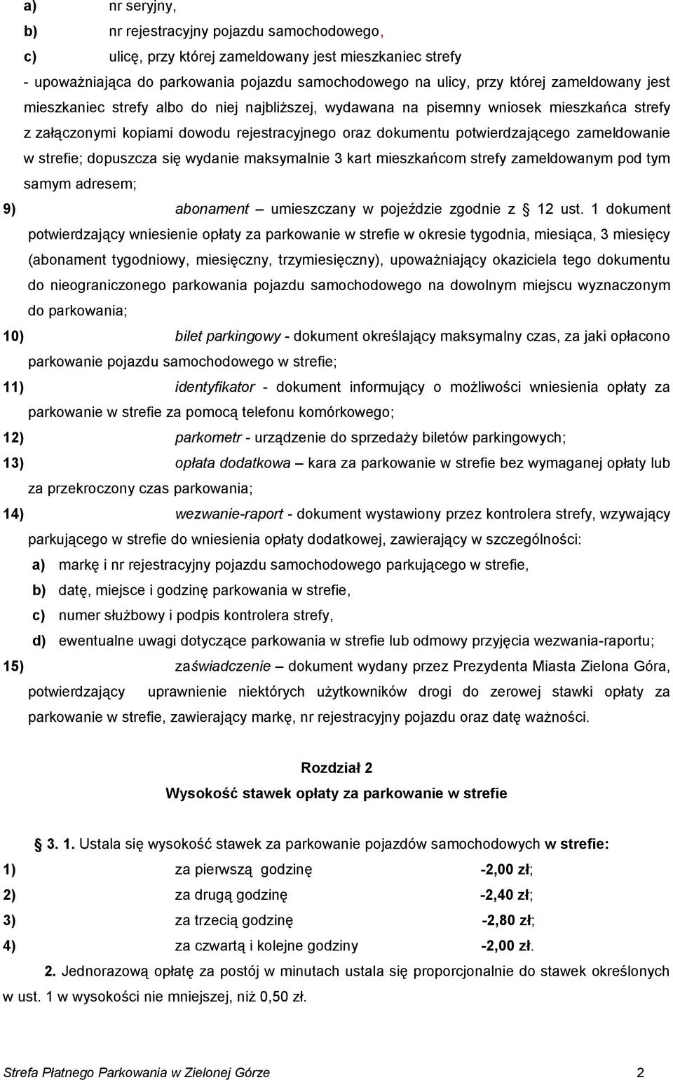 strefie; dopuszcza się wydanie maksymalnie 3 kart mieszkańcom strefy zameldowanym pod tym samym adresem; 9) abonament umieszczany w pojeździe zgodnie z 12 ust.