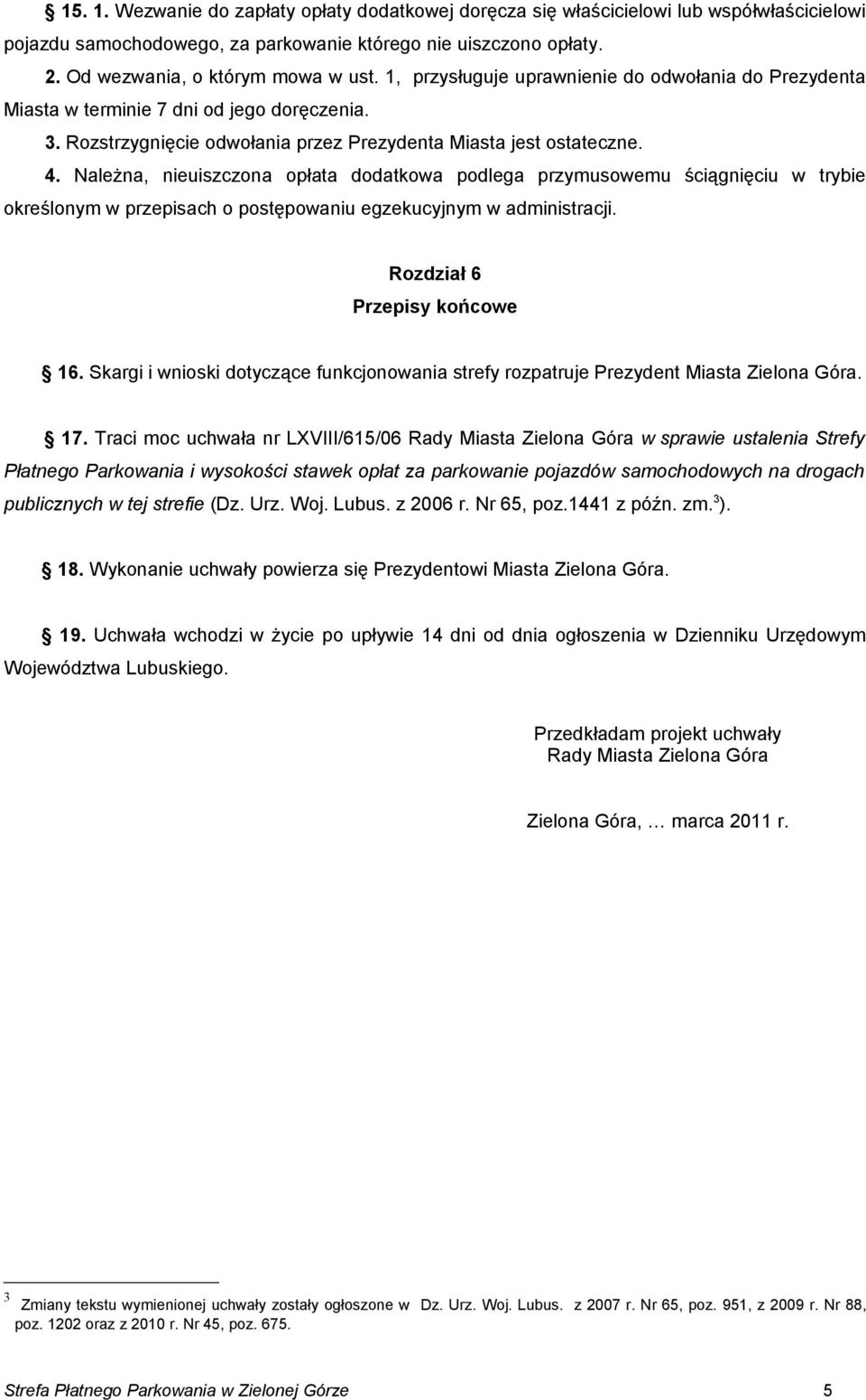 Należna, nieuiszczona opłata dodatkowa podlega przymusowemu ściągnięciu w trybie określonym w przepisach o postępowaniu egzekucyjnym w administracji. Rozdział 6 Przepisy końcowe 16.