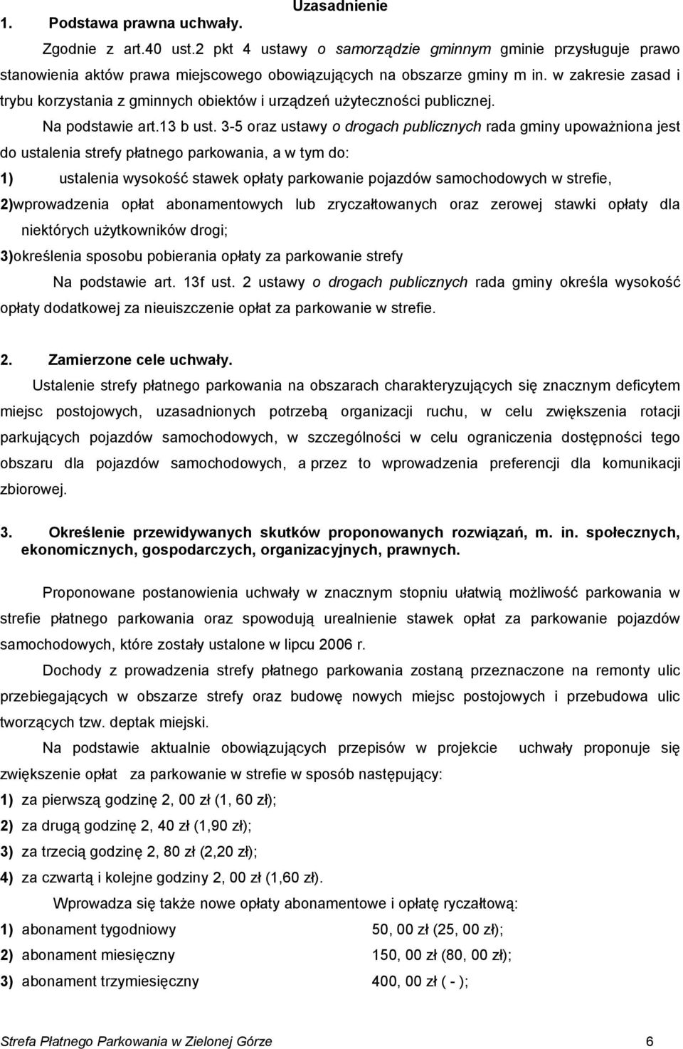 3-5 oraz ustawy o drogach publicznych rada gminy upoważniona jest do ustalenia strefy płatnego parkowania, a w tym do: 1) ustalenia wysokość stawek opłaty parkowanie pojazdów samochodowych w strefie,