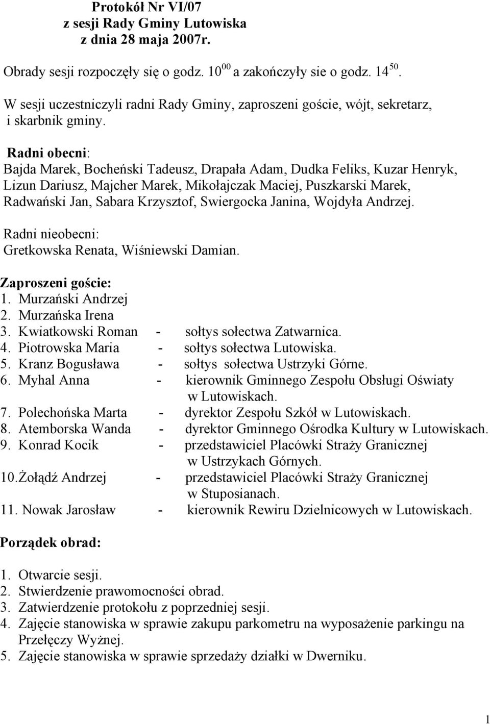 Radni obecni: Bajda Marek, Bocheński Tadeusz, Drapała Adam, Dudka Feliks, Kuzar Henryk, Lizun Dariusz, Majcher Marek, Mikołajczak Maciej, Puszkarski Marek, Radwański Jan, Sabara Krzysztof, Swiergocka