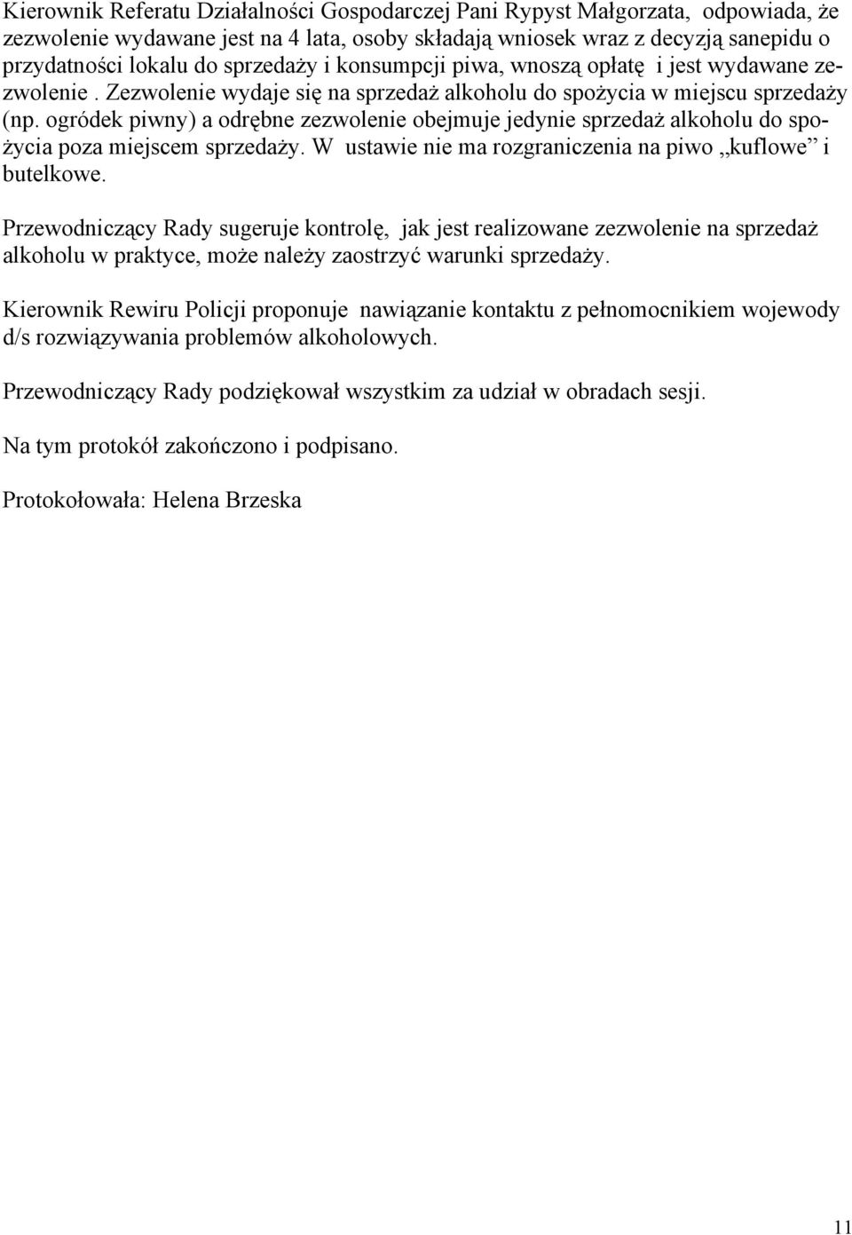 ogródek piwny) a odrębne zezwolenie obejmuje jedynie sprzedaż alkoholu do spożycia poza miejscem sprzedaży. W ustawie nie ma rozgraniczenia na piwo kuflowe i butelkowe.