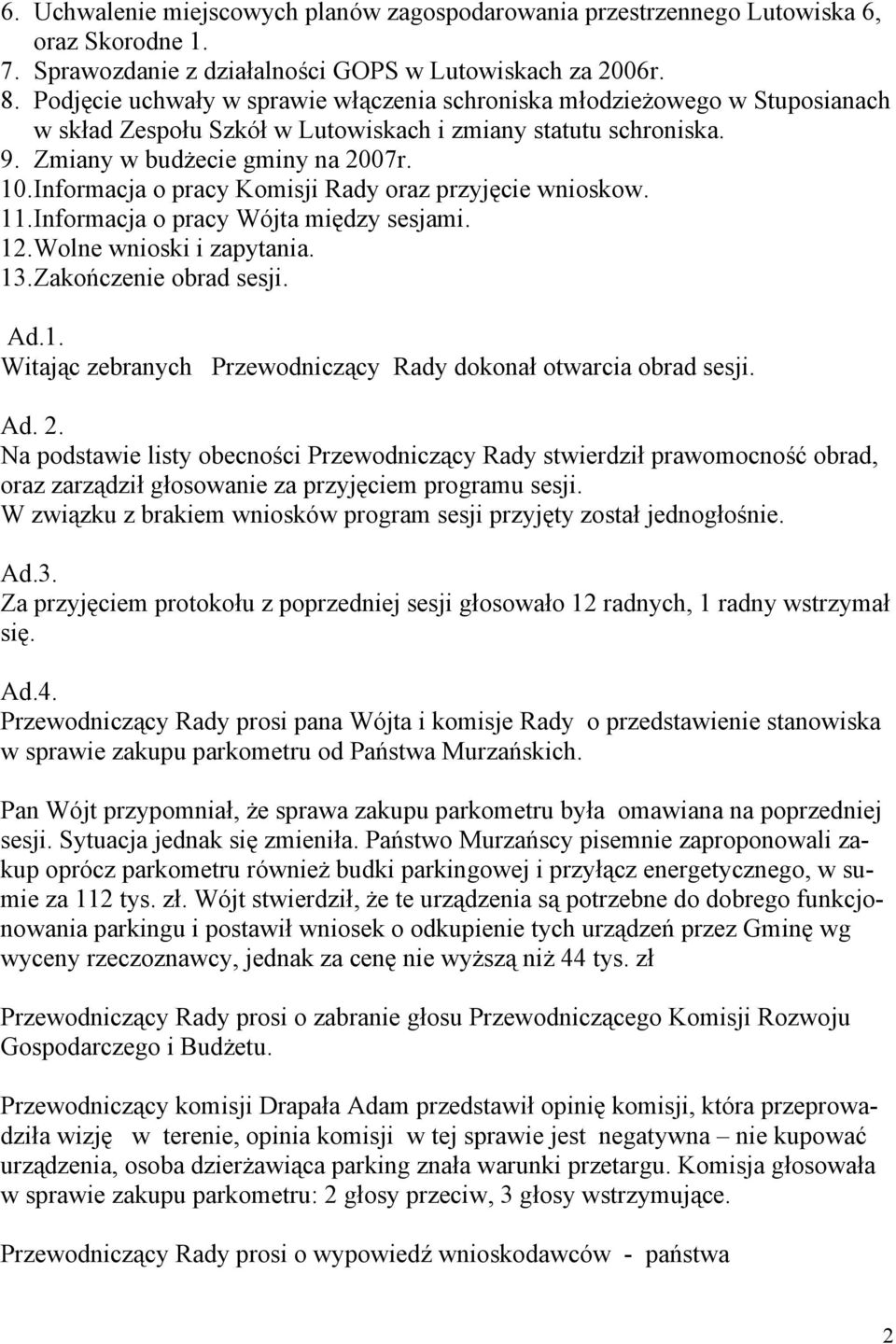 Informacja o pracy Komisji Rady oraz przyjęcie wnioskow. 11. Informacja o pracy Wójta między sesjami. 12. Wolne wnioski i zapytania. 13. Zakończenie obrad sesji. Ad.1. Witając zebranych Przewodniczący Rady dokonał otwarcia obrad sesji.