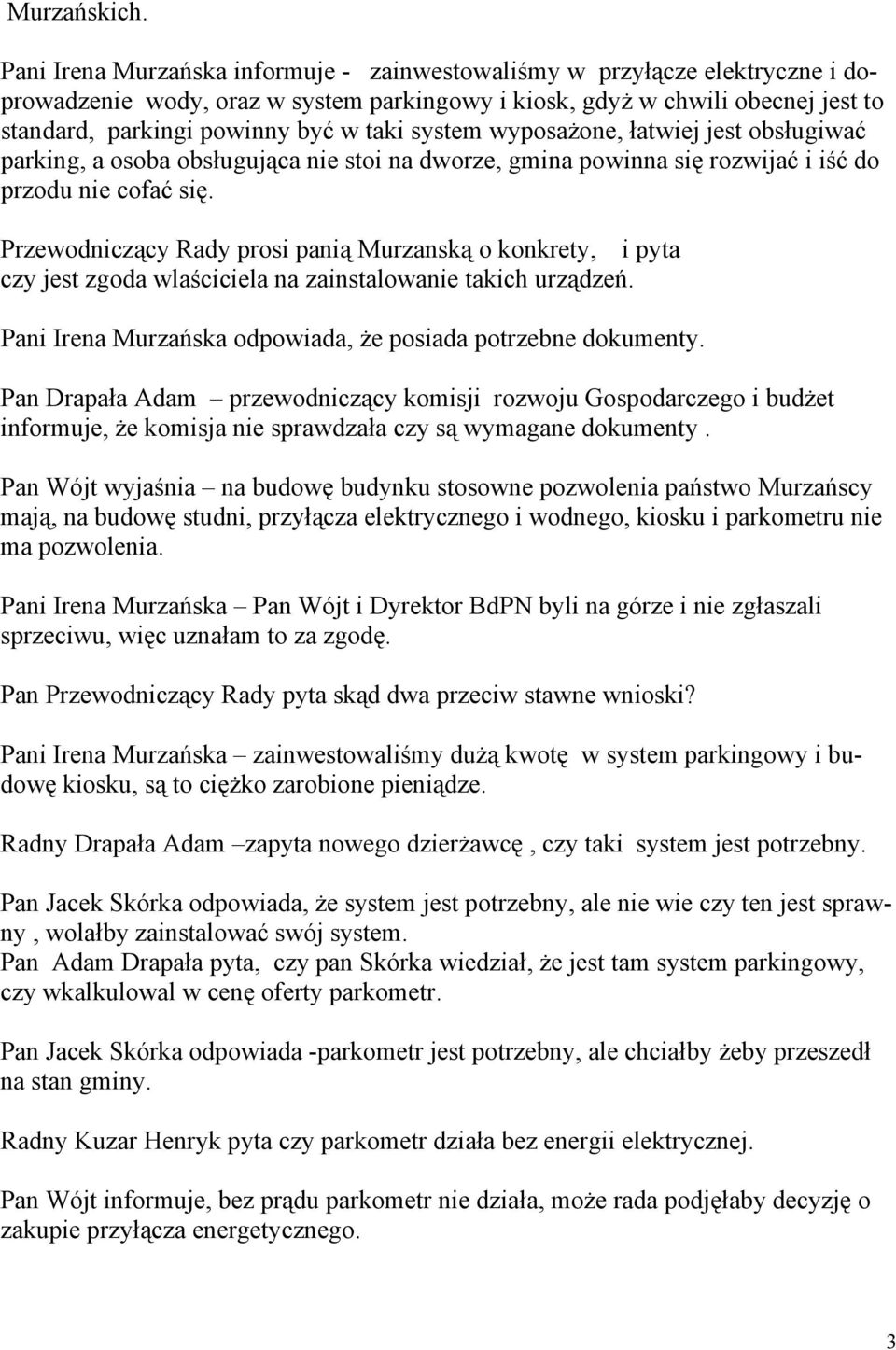 system wyposażone, łatwiej jest obsługiwać parking, a osoba obsługująca nie stoi na dworze, gmina powinna się rozwijać i iść do przodu nie cofać się.