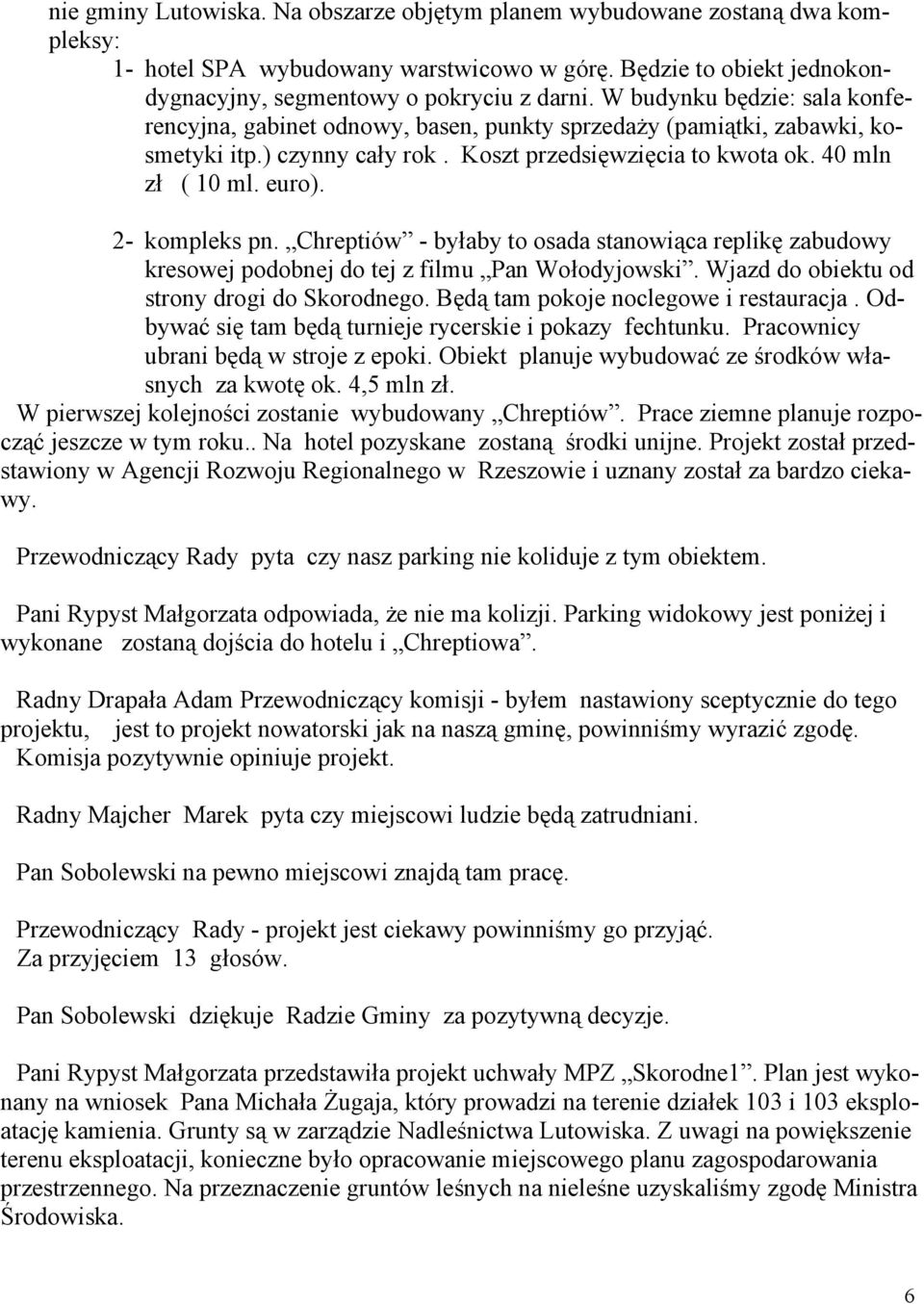 2- kompleks pn. Chreptiów - byłaby to osada stanowiąca replikę zabudowy kresowej podobnej do tej z filmu Pan Wołodyjowski. Wjazd do obiektu od strony drogi do Skorodnego.