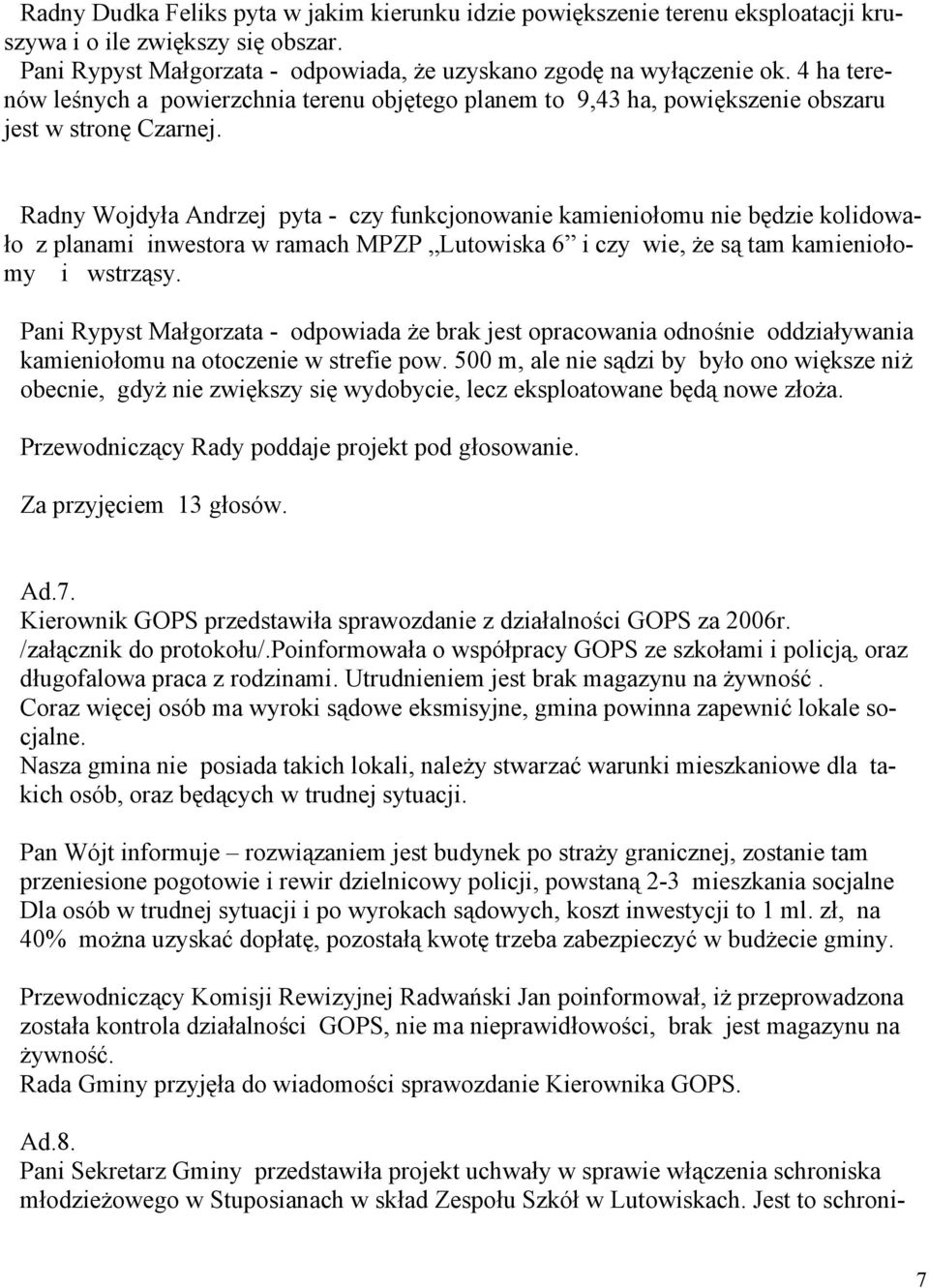 Radny Wojdyła Andrzej pyta - czy funkcjonowanie kamieniołomu nie będzie kolidowało z planami inwestora w ramach MPZP Lutowiska 6 i czy wie, że są tam kamieniołomy i wstrząsy.