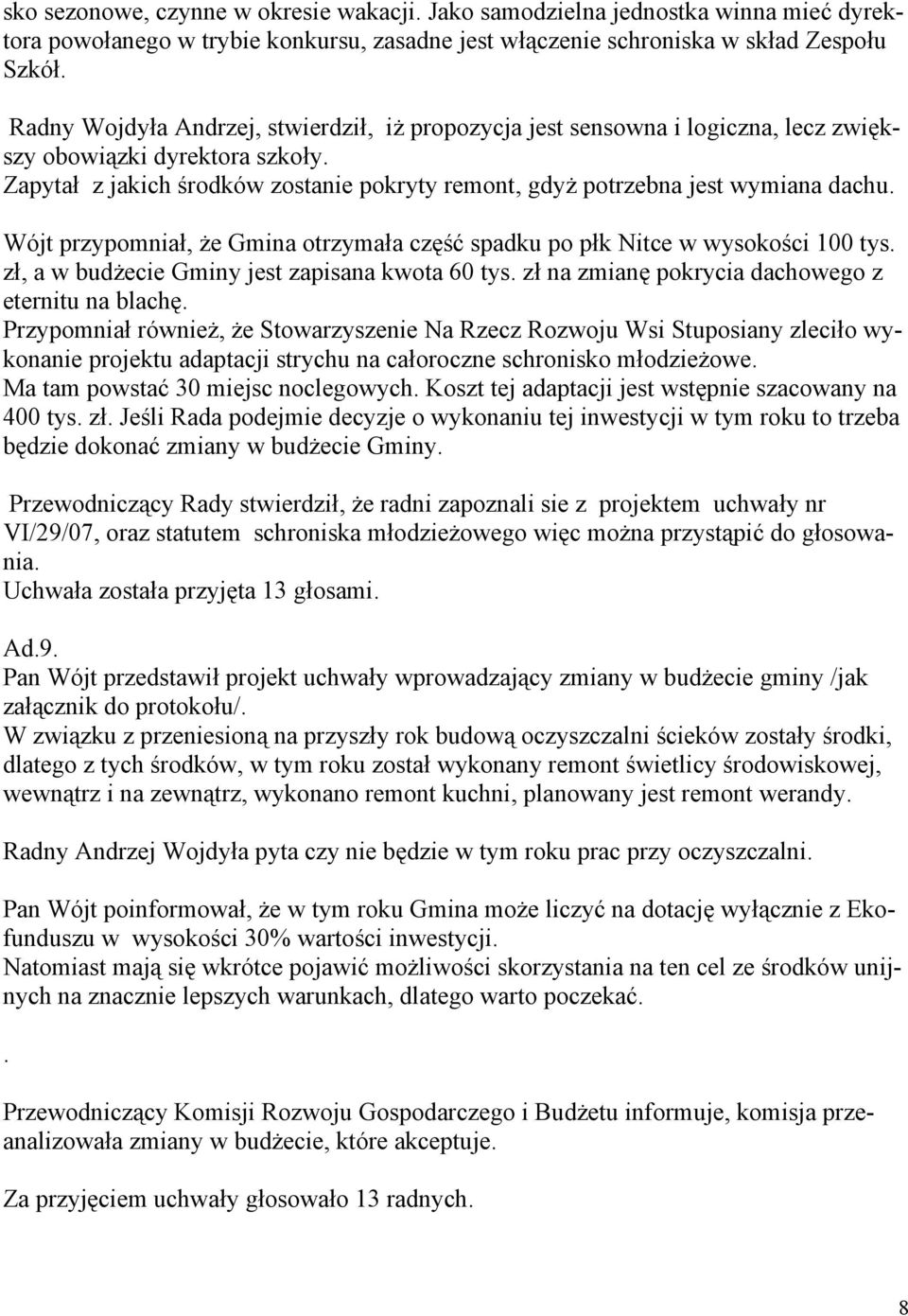 Zapytał z jakich środków zostanie pokryty remont, gdyż potrzebna jest wymiana dachu. Wójt przypomniał, że Gmina otrzymała część spadku po płk Nitce w wysokości 100 tys.