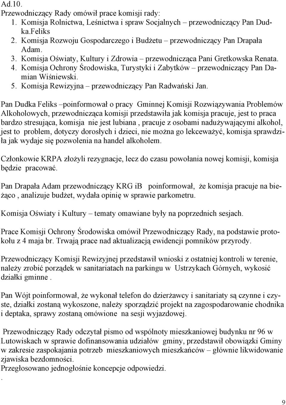 Komisja Ochrony Środowiska, Turystyki i Zabytków przewodniczący Pan Damian Wiśniewski. 5. Komisja Rewizyjna przewodniczący Pan Radwański Jan.