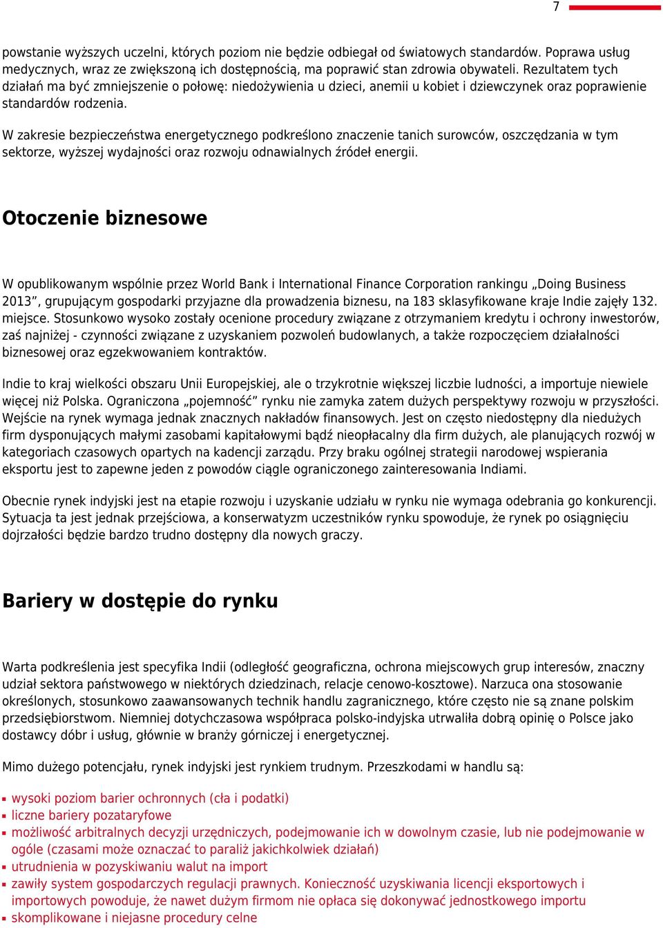 W zakresie bezpieczeństwa energetycznego podkreślono znaczenie tanich surowców, oszczędzania w tym sektorze, wyższej wydajności oraz rozwoju odnawialnych źródeł energii.
