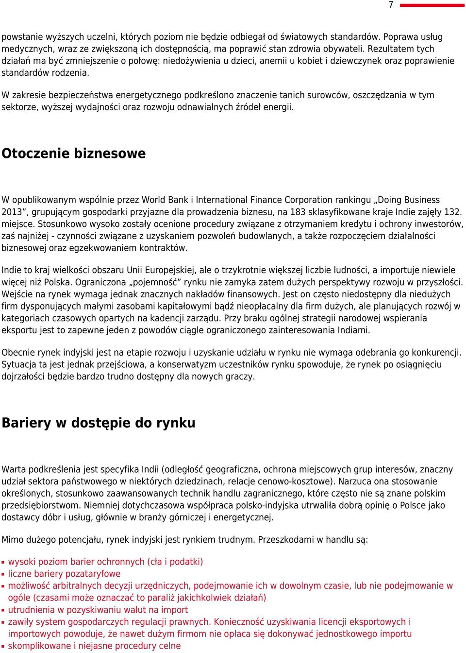 W zakresie bezpieczeństwa energetycznego podkreślono znaczenie tanich surowców, oszczędzania w tym sektorze, wyższej wydajności oraz rozwoju odnawialnych źródeł energii.